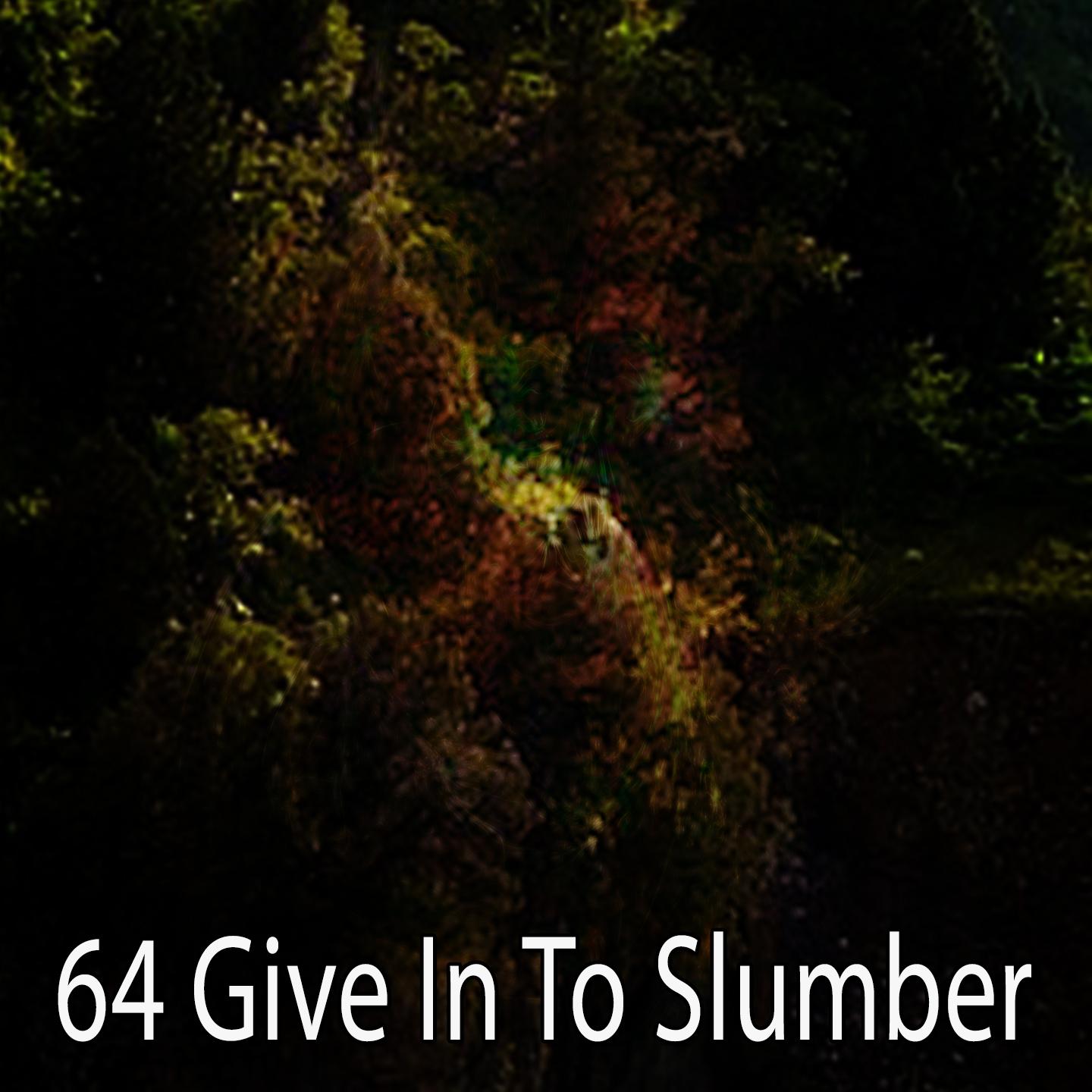 64 Give In To Slumber
