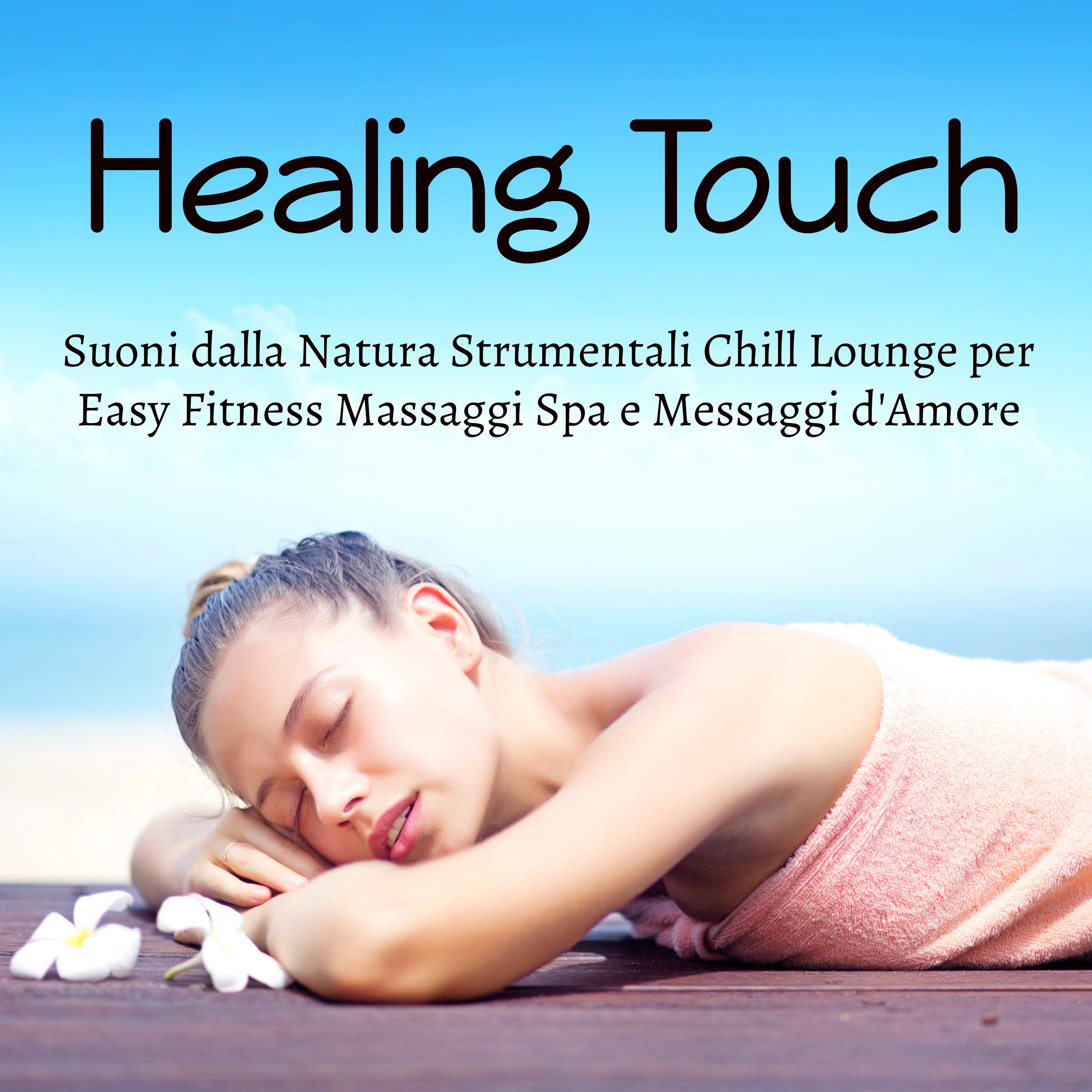 Healing Touch - Suoni dalla Natura Strumentali Chill Lounge per Easy Fitness Massaggi Spa e Messaggi d'Amore