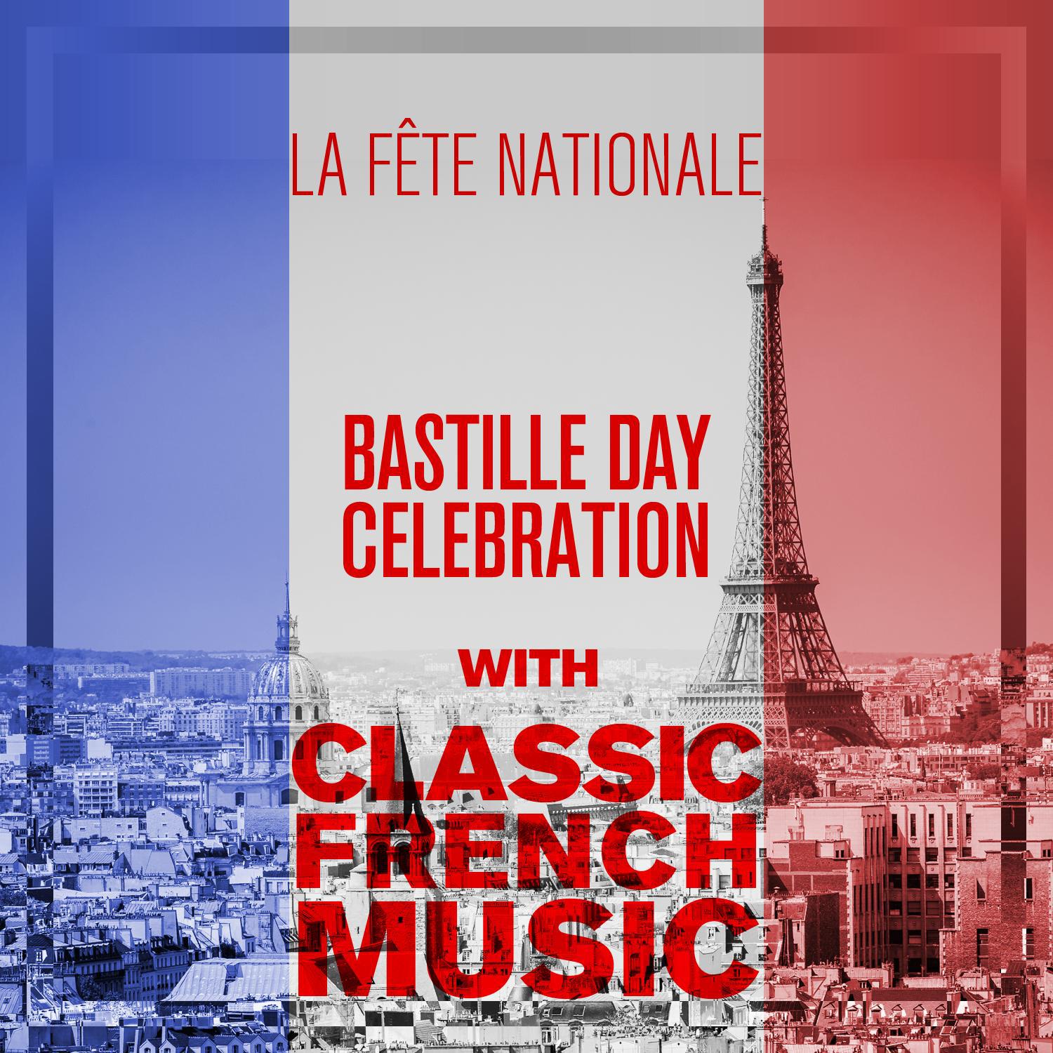 La F te Nationale: Bastille Day Celebration with Classic French Music