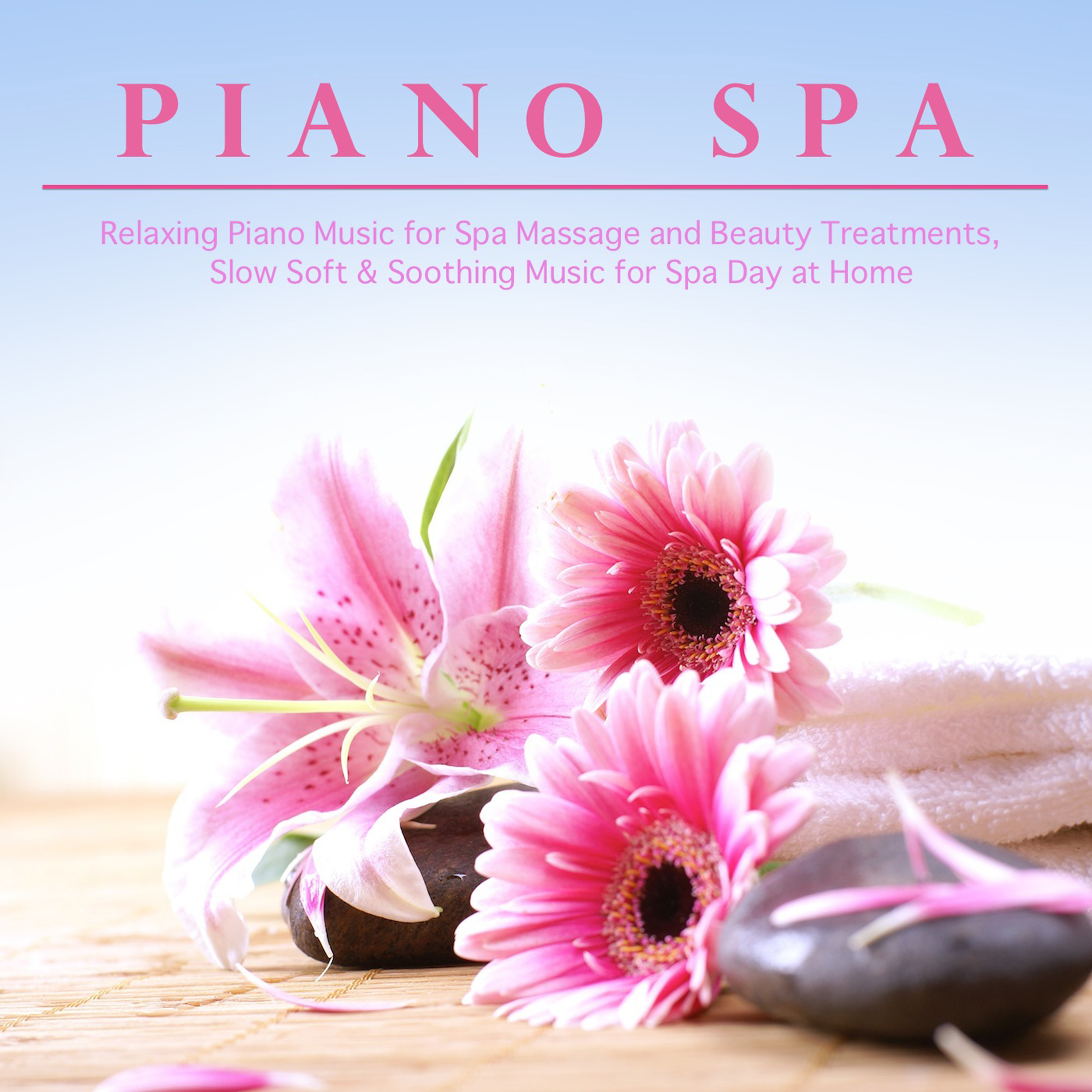 Piano Spa - Relaxing Piano Music for Spa Massage and Beauty Treatments, Slow Soft & Soothing Music for Spa Day At Home