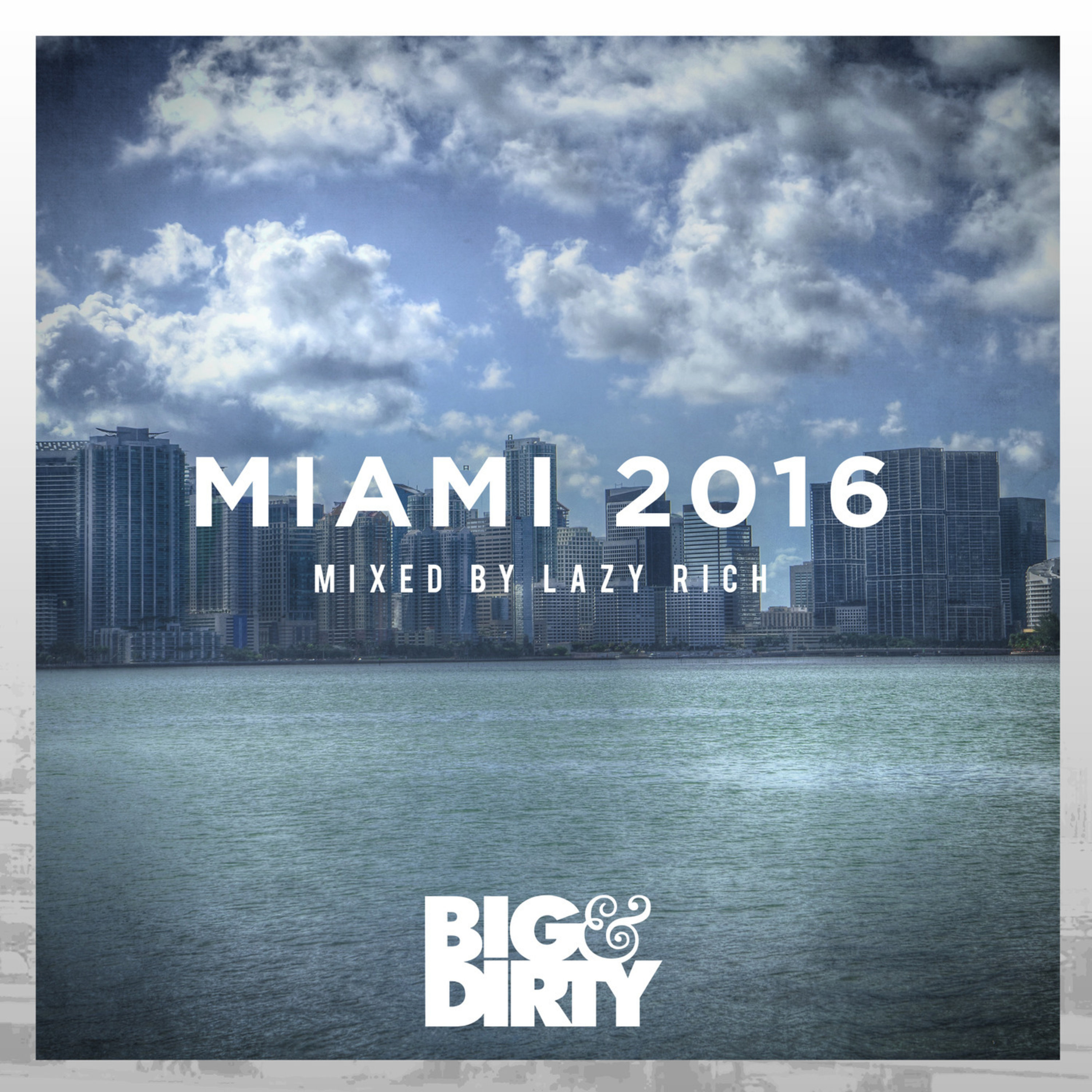 Big and Dirty Miami 2016 Continuous Mix By Lazy Rich