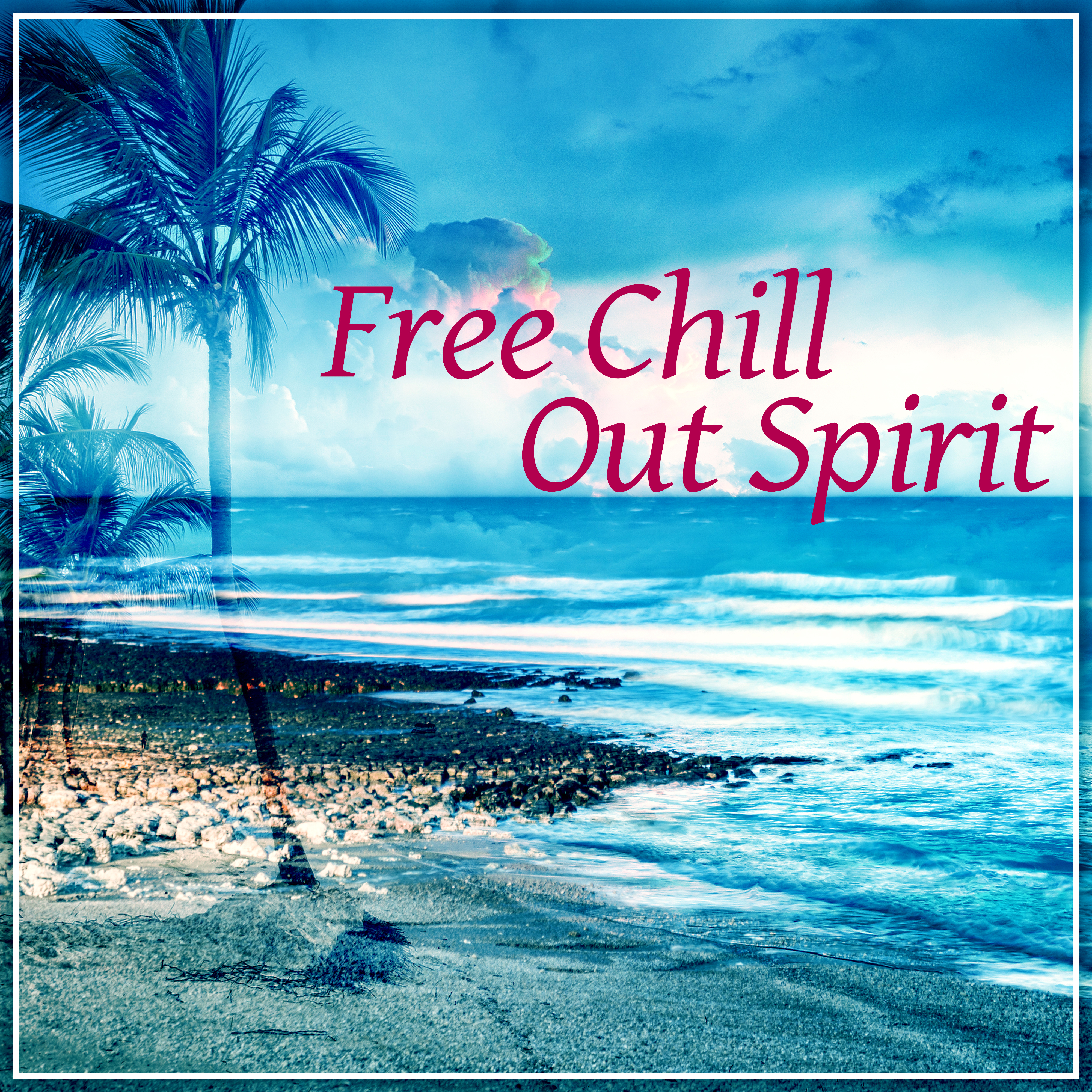 Free Chill Out Spirit  Positive Vibes, The Best Chillout, Lounge Summer, Beach Party, Holidays Music