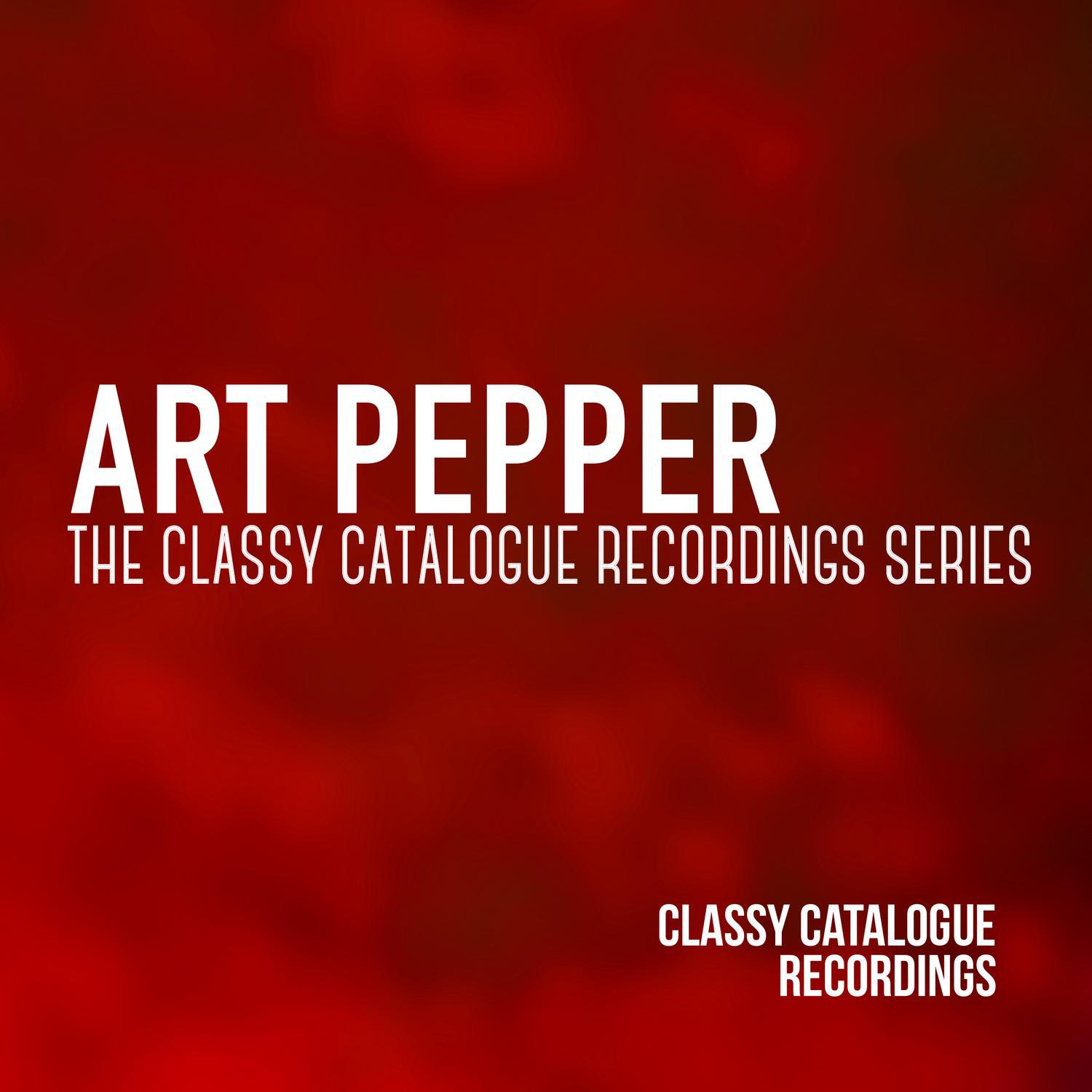 Art Pepper - The Classy Catalogue Recordings Series