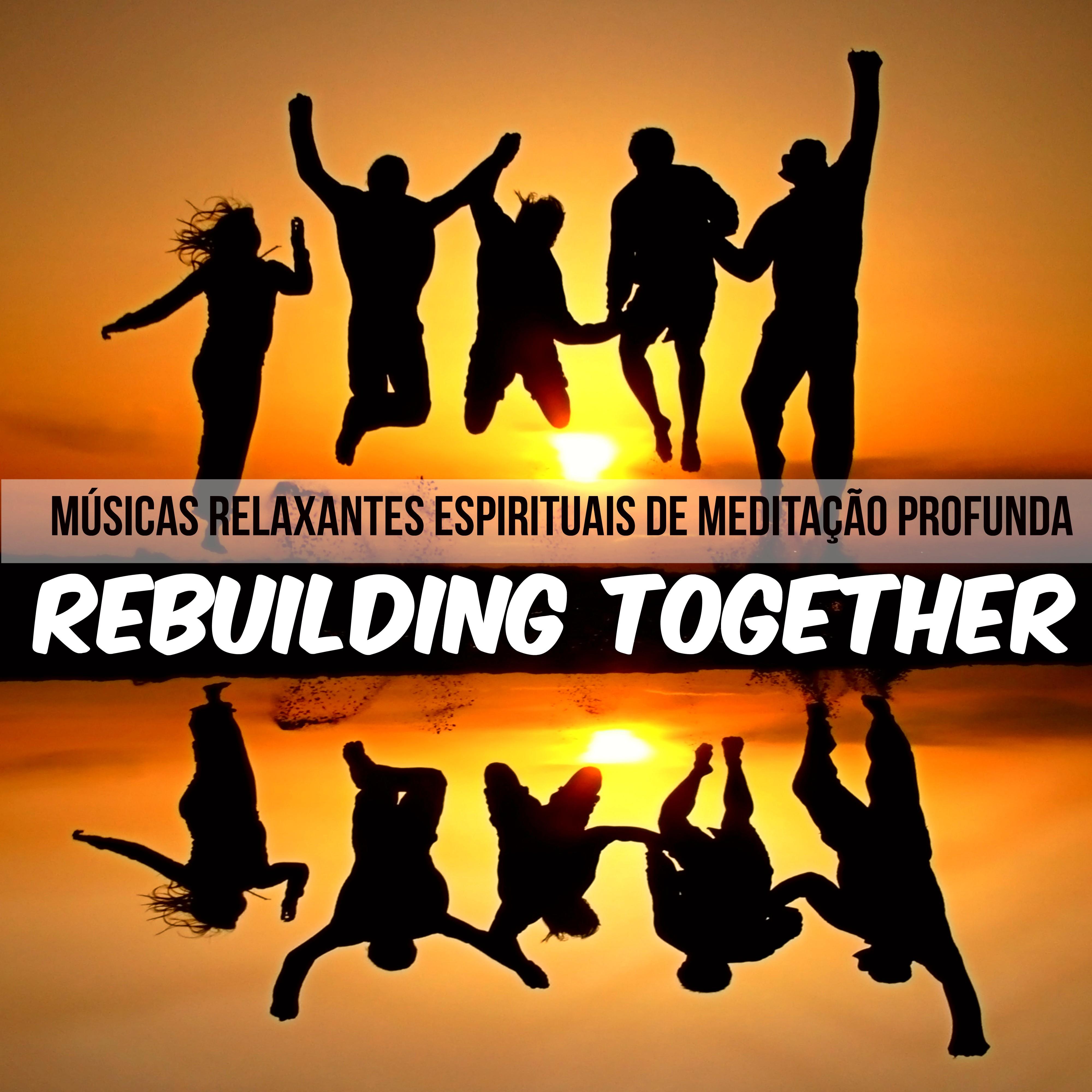 Rebuilding Together  Mu sicas Relaxantes Espirituais de Medita o Profunda para Doces Sonhos Reduzir a Ansiedade Viver Melhor