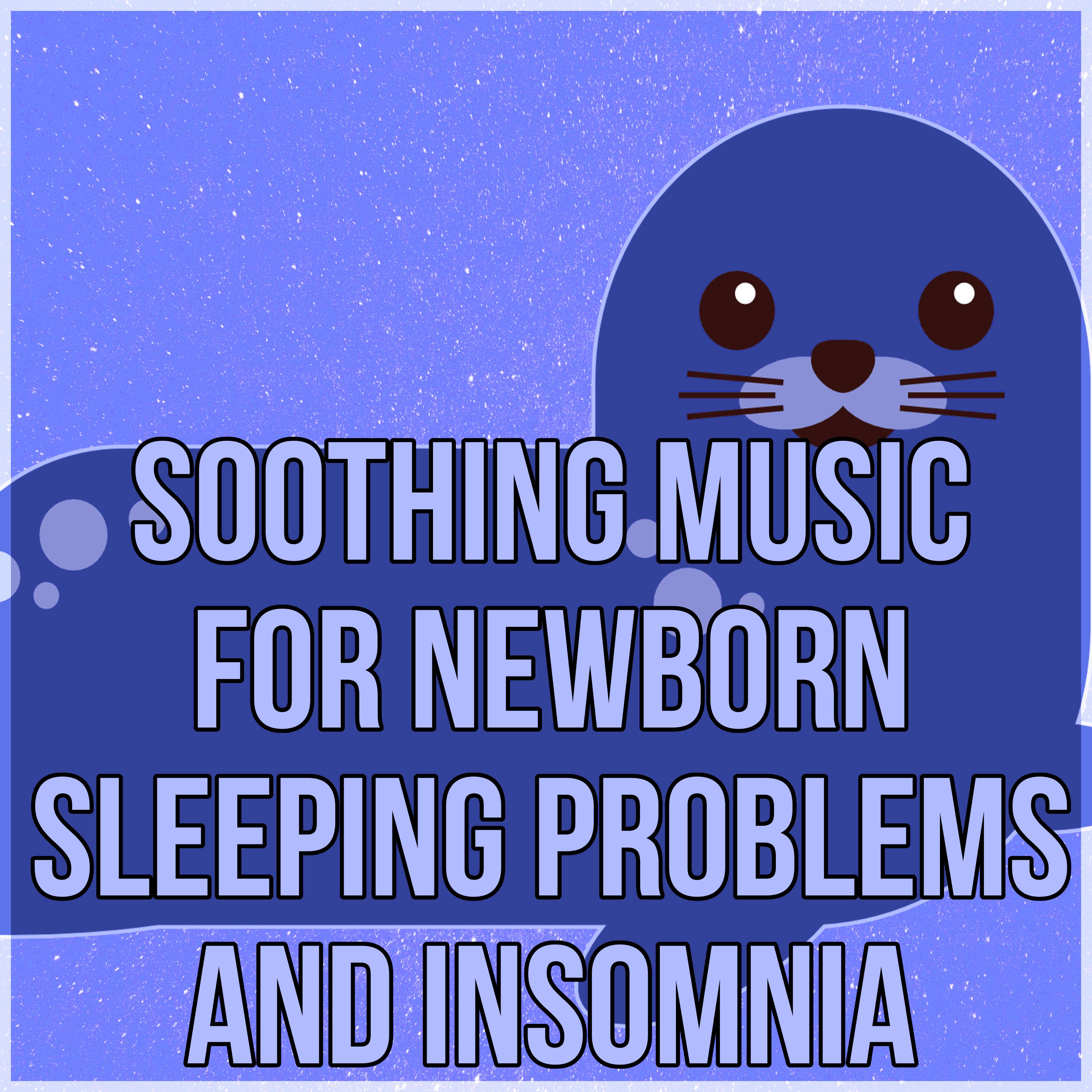 Soothing Music for Newborn Sleeping Problems and Insomnia  Baby Music Calming Nature Sounds for Newborn Sleep, Baby Sleep, Relaxing Music for Baby to Stop Crying, Fall Asleep and Sleep Through the Night
