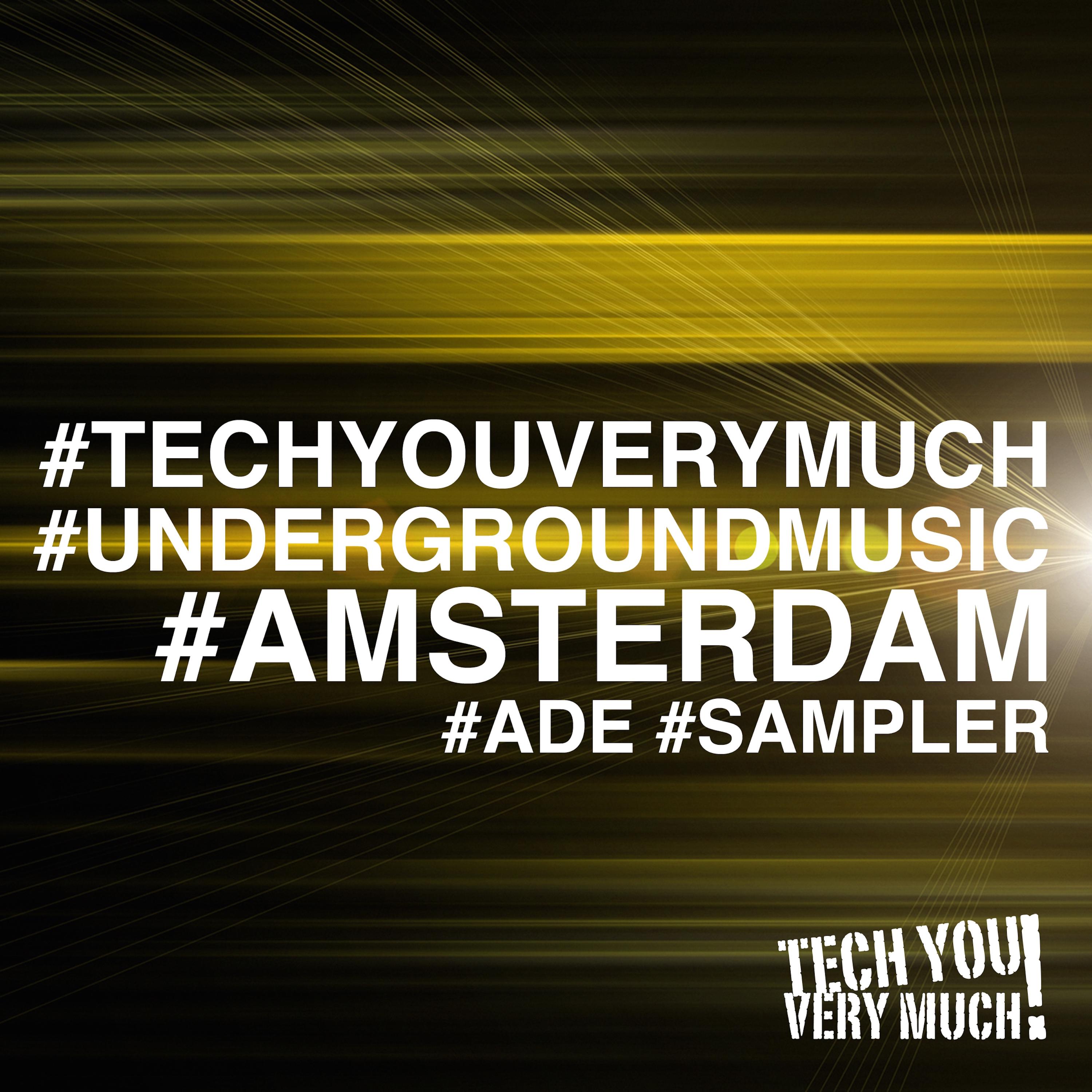 #TechYouVeryMuch #UndergroundMusic #Amsterdam (#ADE #Sampler)