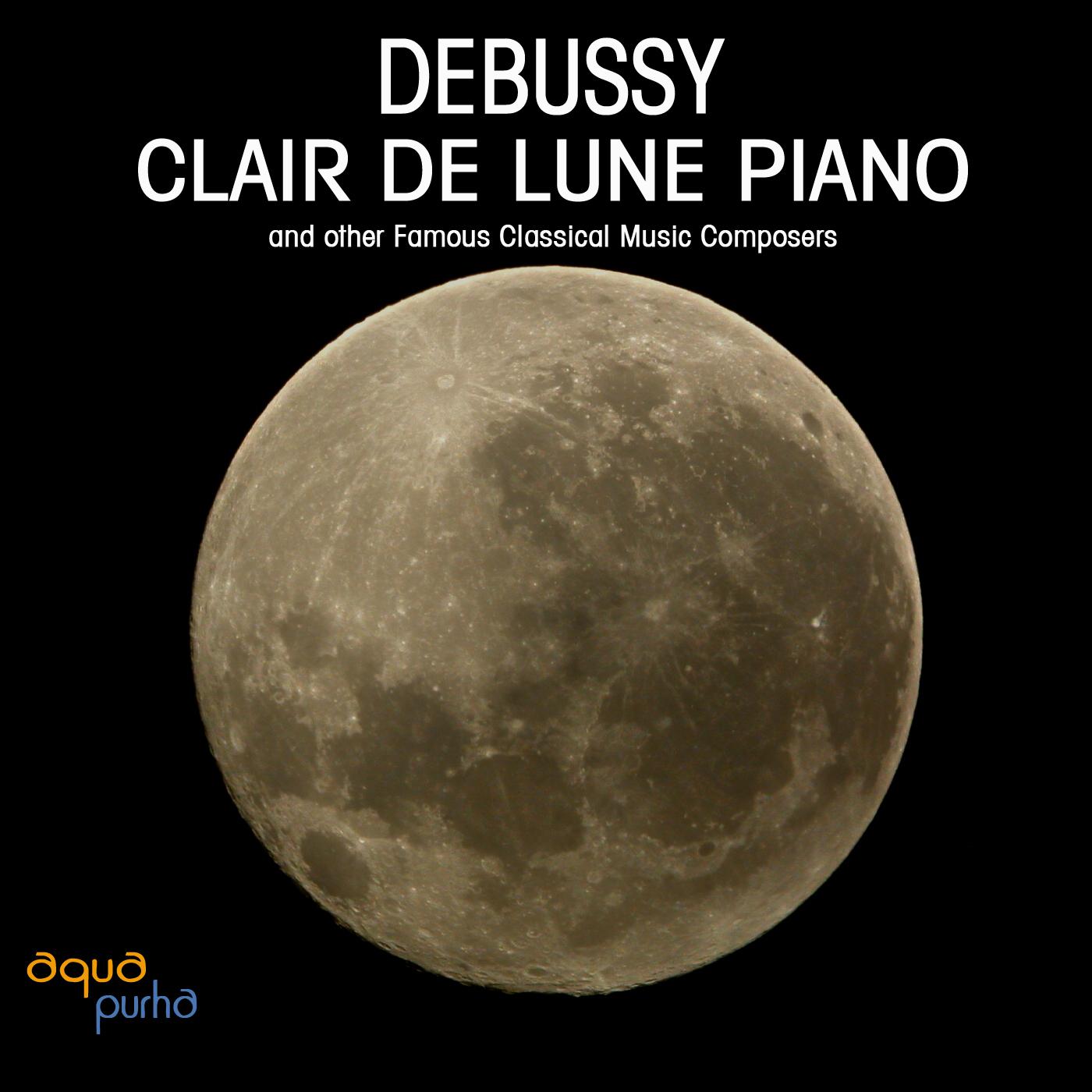 Debussy: Clair de Lune Piano and Other Famous Classical Music Composers