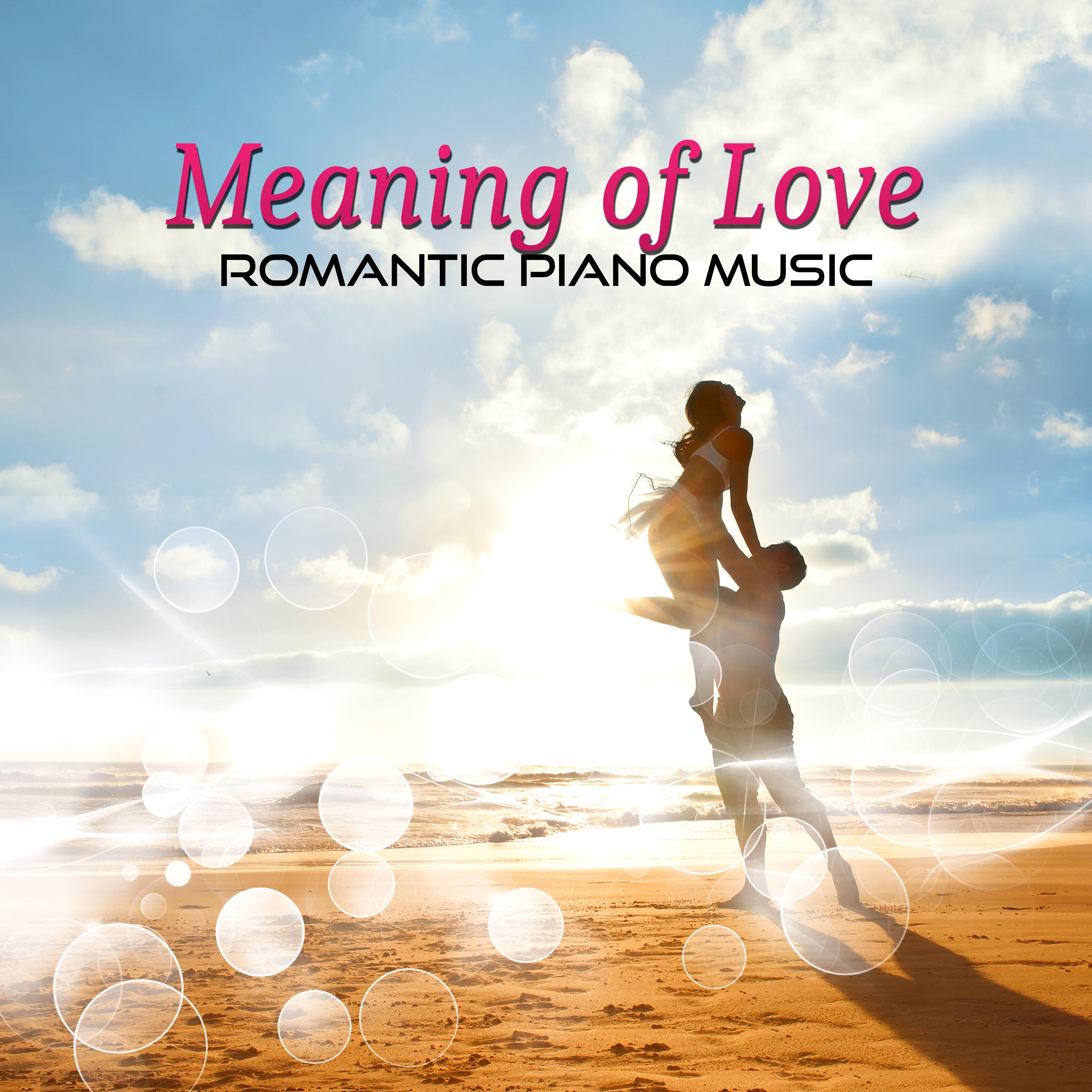 Meaning of Love  Romantic Piano Music, Love Songs, Candle Light Dinner, Relaxation with Smooth Jazz  Piano Bar Music, Date Night, Proposal, Anniversary