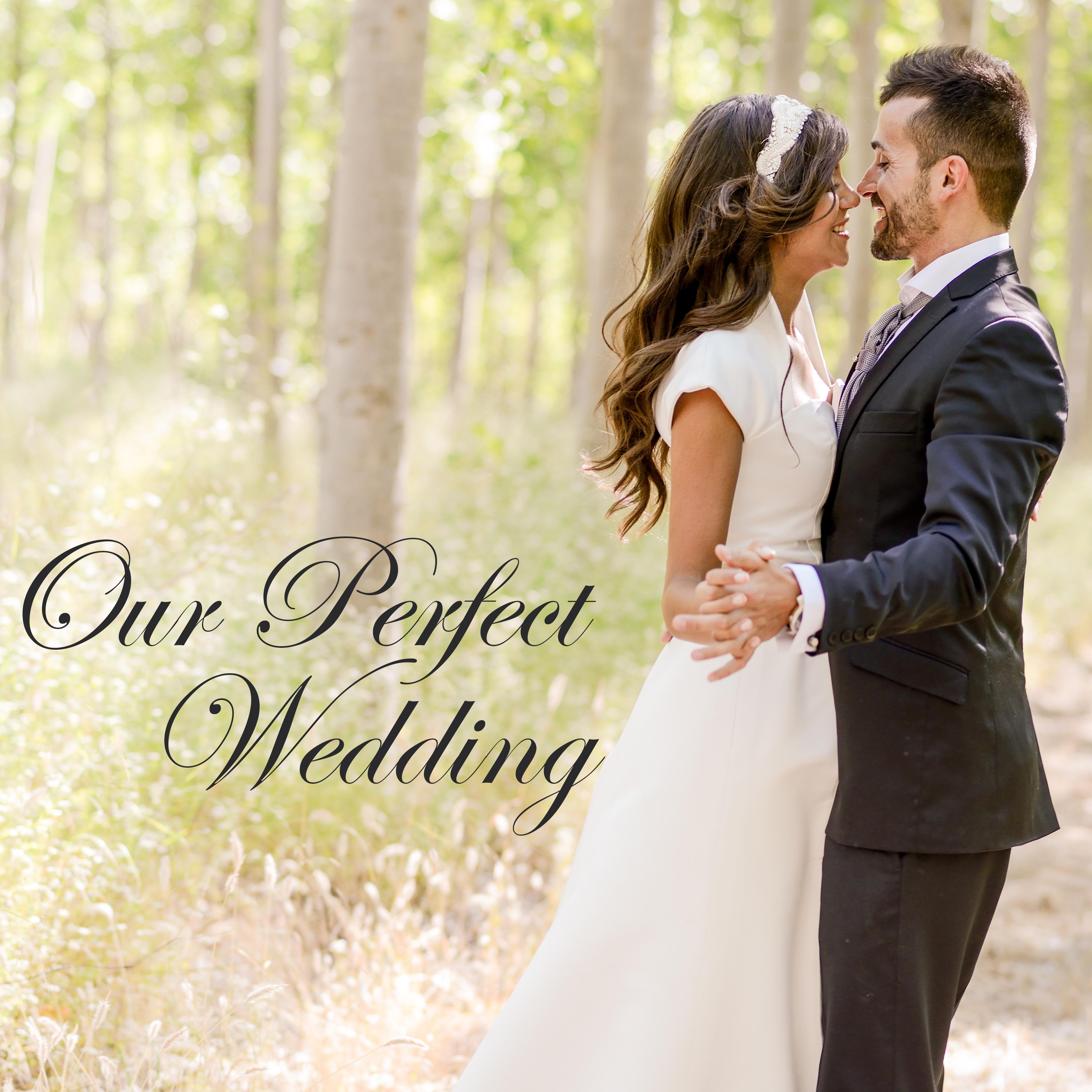 Our Perfect Wedding  Best Wedding Songs, Instrumental  Classical Music for Wedding, Cocktail Party and First Dance