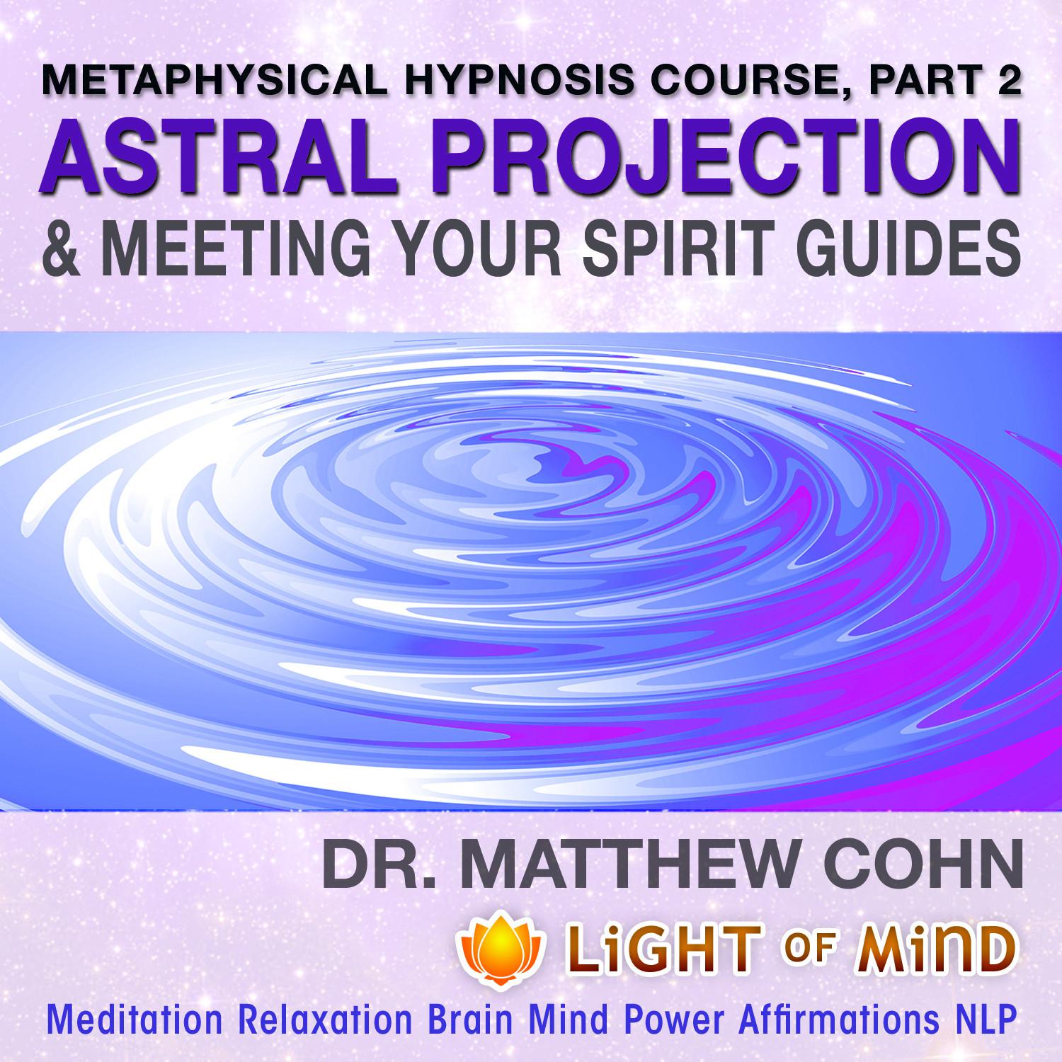 Astral Projection & Meeting Your Spirit Guides: Metaphysical Hypnosis Course, Pt. 2 Meditation Relaxation Brain Mind Power Affirmations NLP