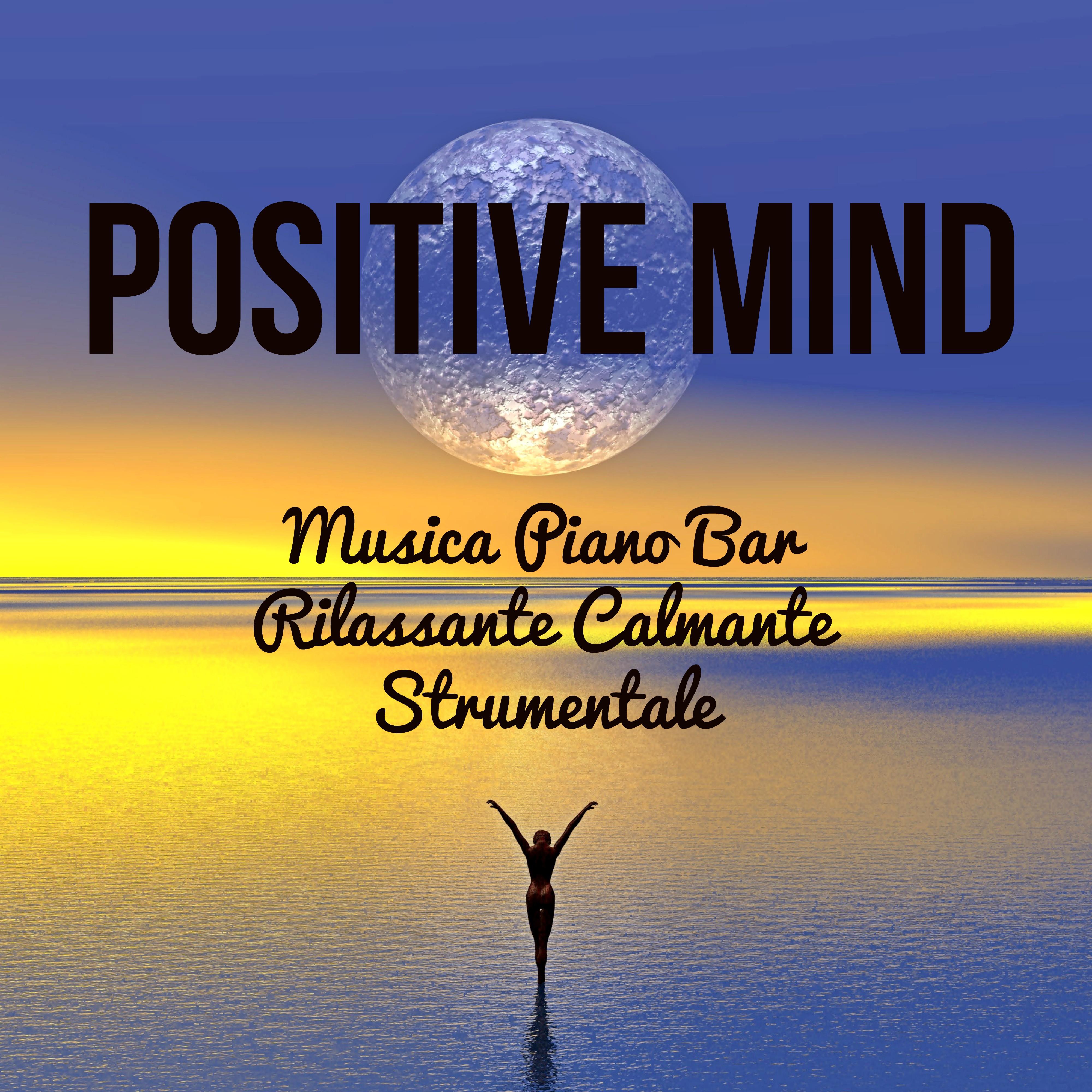 Positive Mind - Musica Piano Bar Rilassante Calmante Strumentale per Dormire Stare Bene Potere della Mente