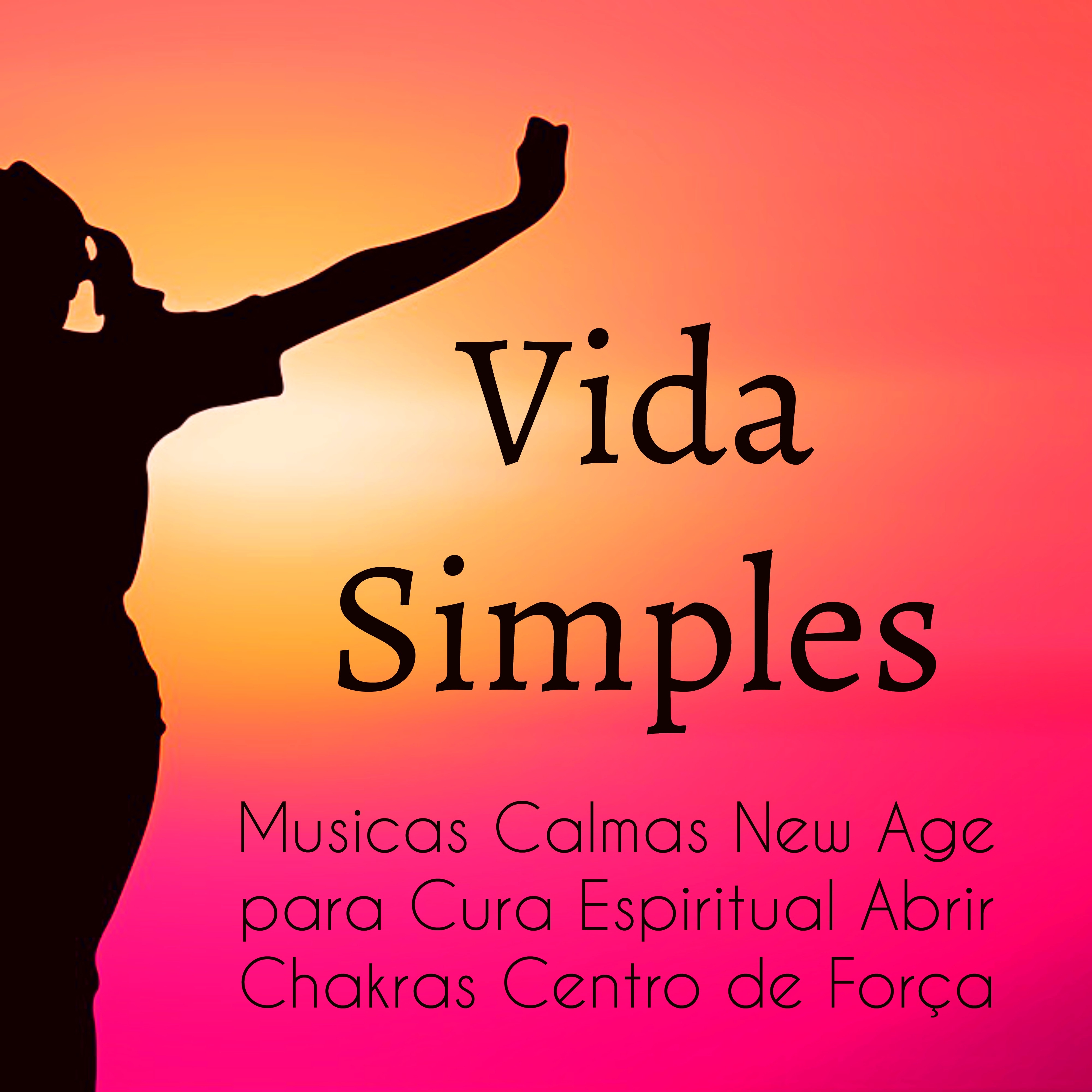 Vida Simples  Musicas Calmas New Age para Cura Espiritual Abrir Chakras Centro de For a com Sons da Natureza Relaxantes de Medita o
