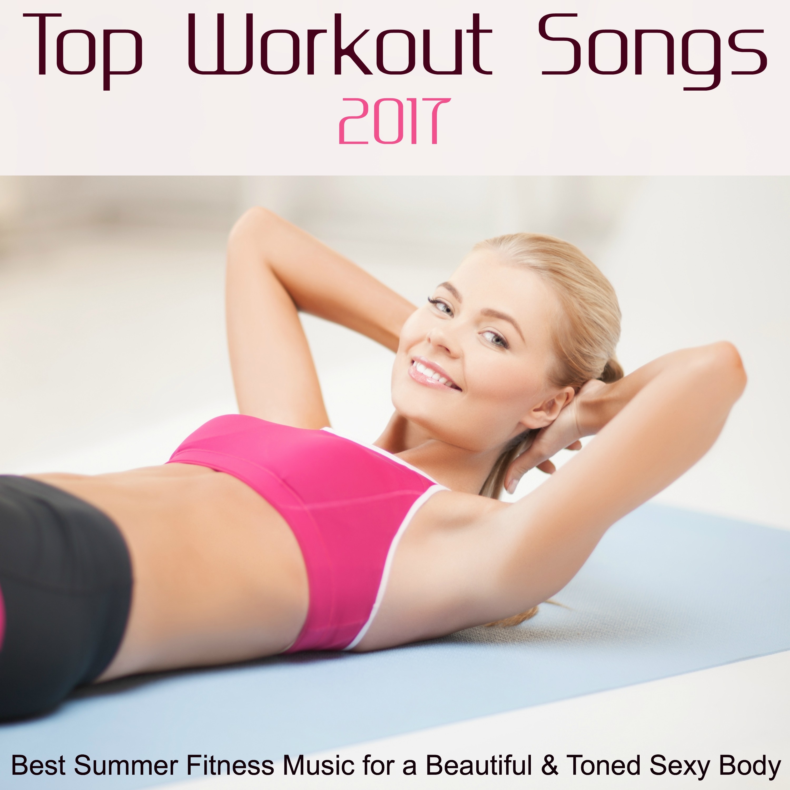 Top Workout Songs 2017  Best Summer Fitness Music for a Beautiful  Toned  Body