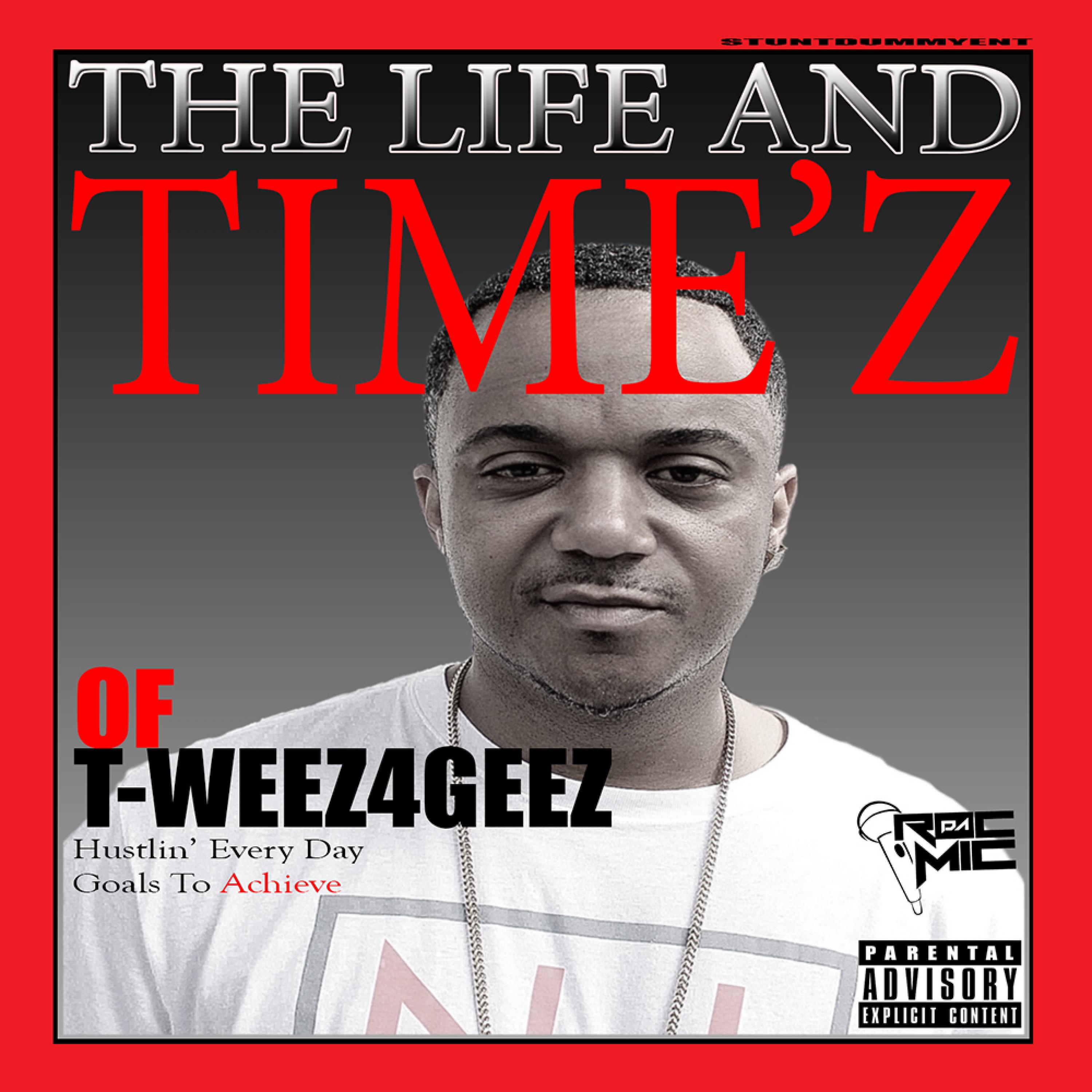 The Life and Timez of T-Weez4Geez