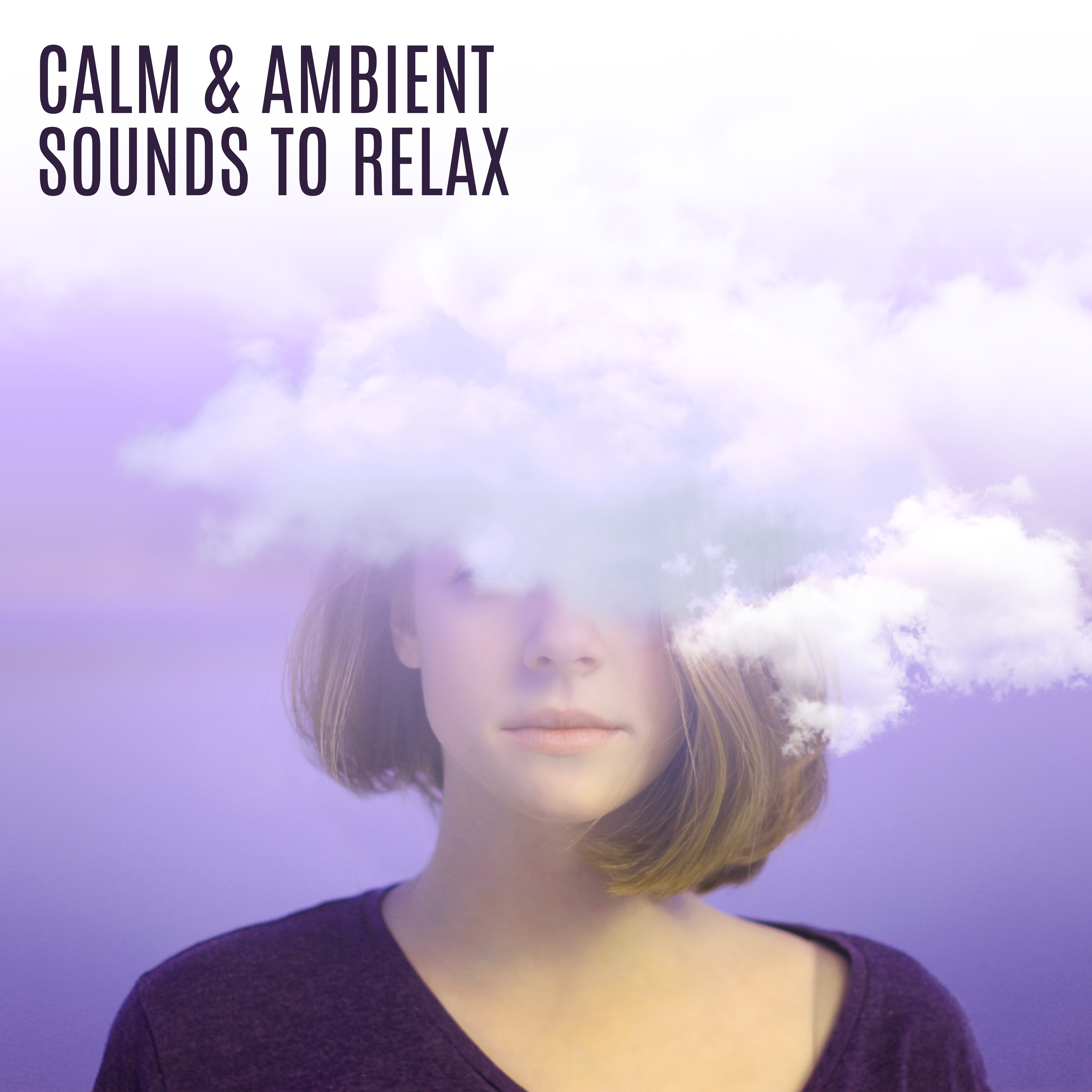 Calm  Ambient Sounds to Relax  Stress Relief, Music to Calm Down, Peaceful Mind, New Age Relaxation