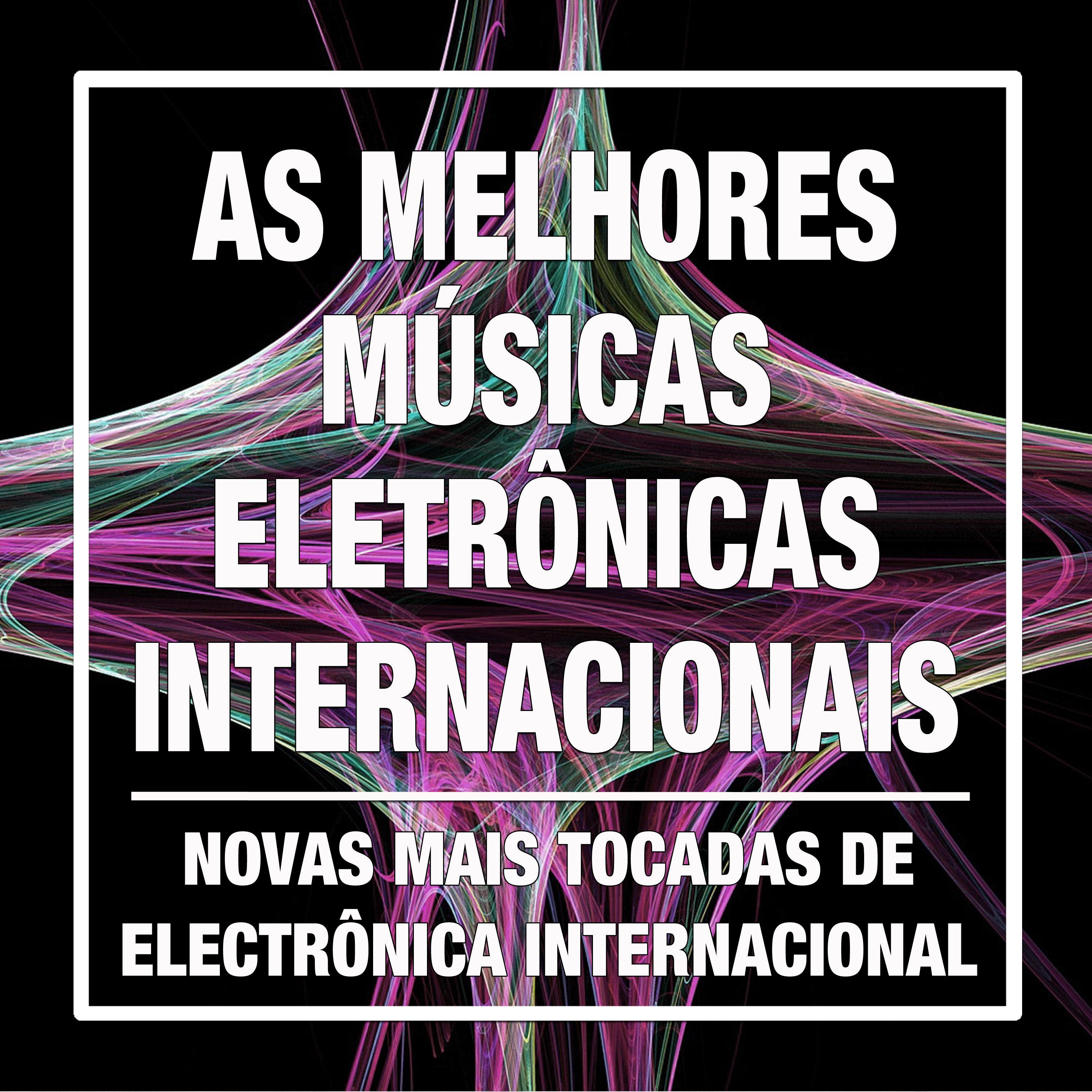 As Melhores Mu sicas Eletr nicas Internacionais: Novas Mais Tocadas de Electr nica Internacional, Pop e Dance Atuais