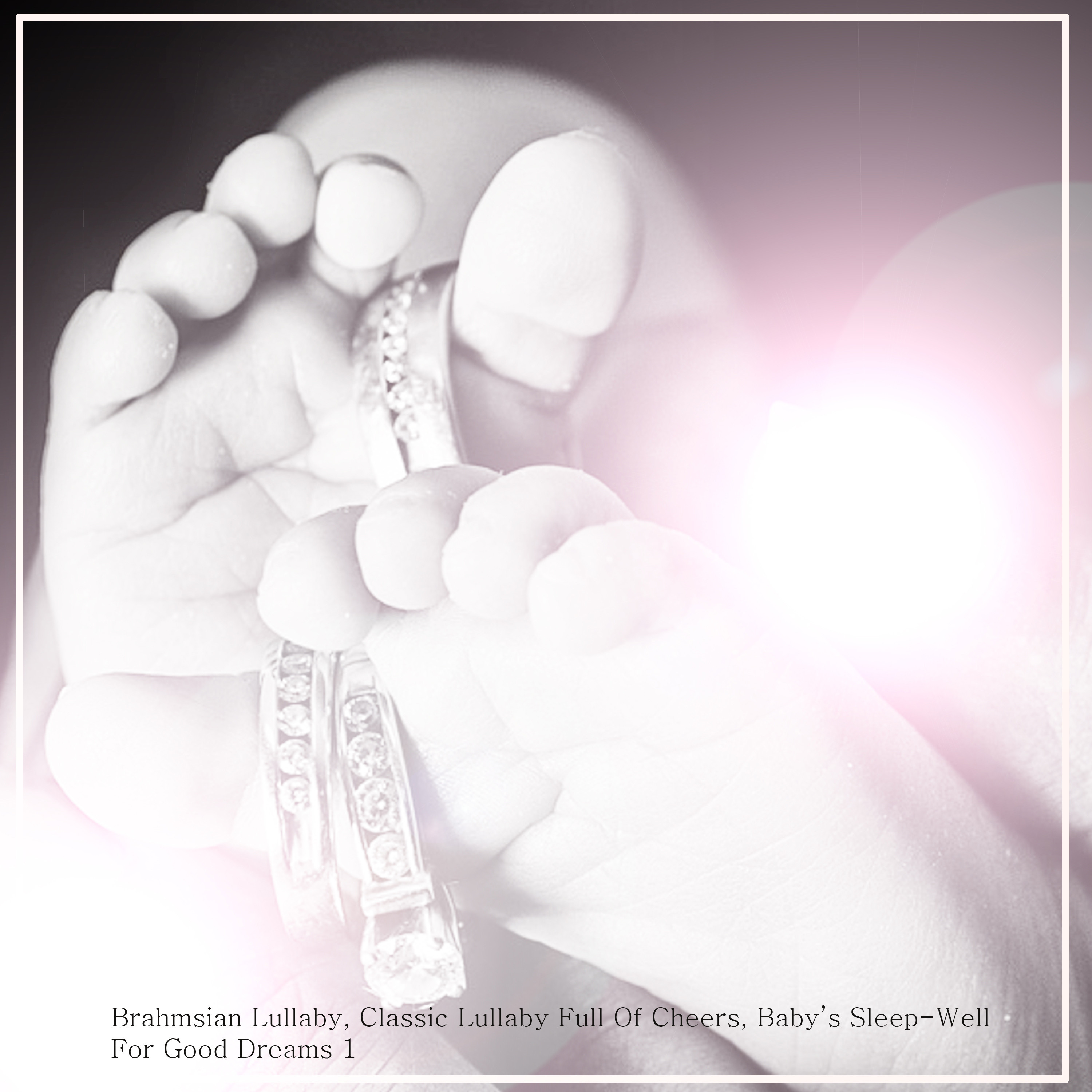 Brahmsian Lullaby, Classic Lullaby Full Of Cheers, Baby' s SleepWell For Good Dreams 1