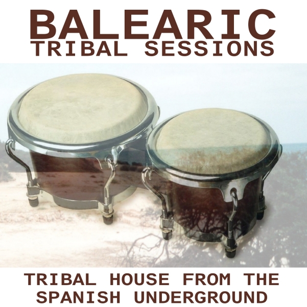 Balearic Tribal Sessions - Tribal House From The Spanish Underground