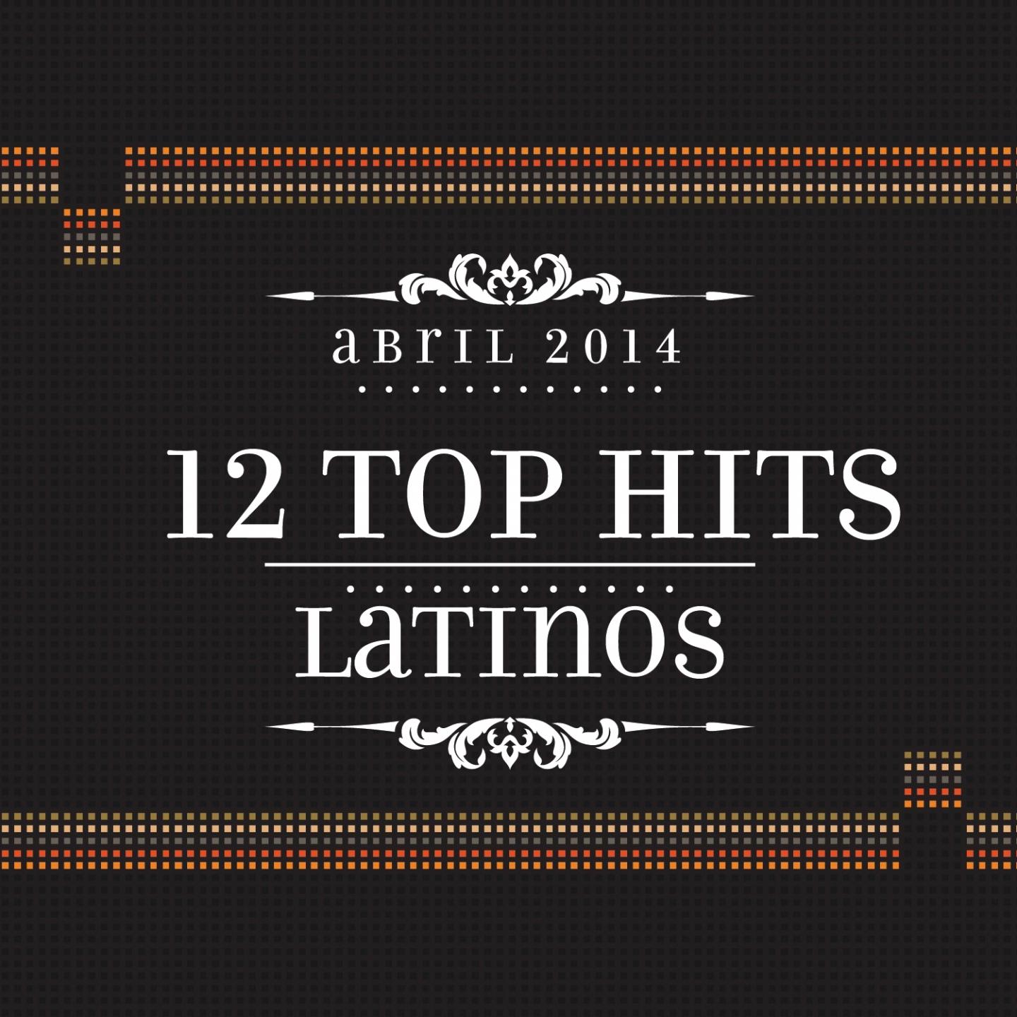 12 Top Hits Latinos: Abril 2014