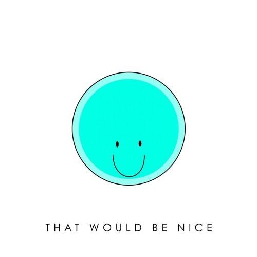 That Would Be Nice