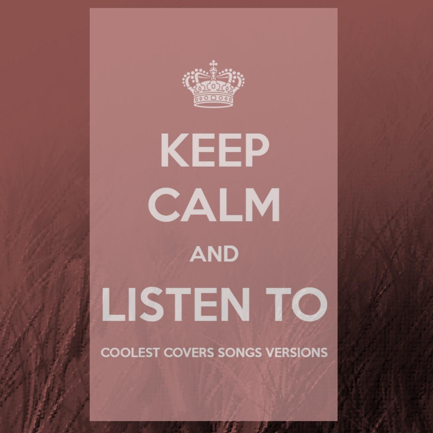 Keep Calm and Listen to Coolest Covers Songs Versions