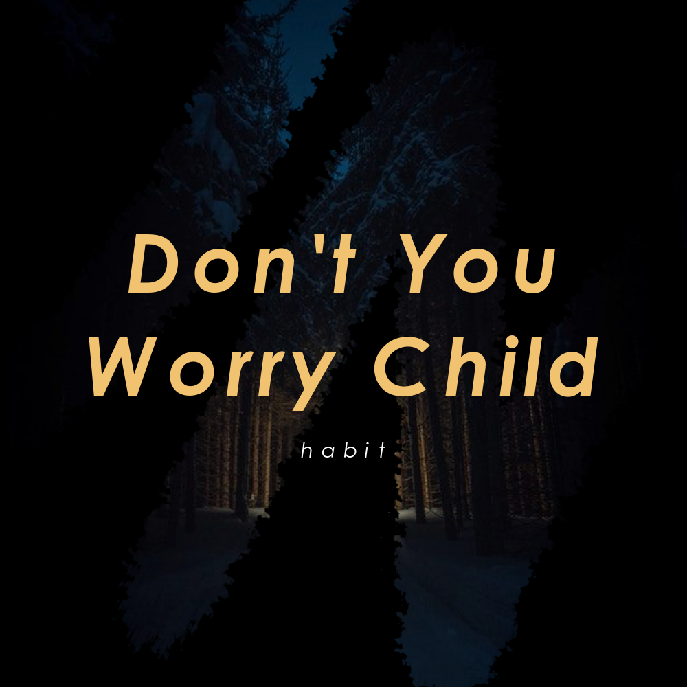 Don' t You Worry Child habit