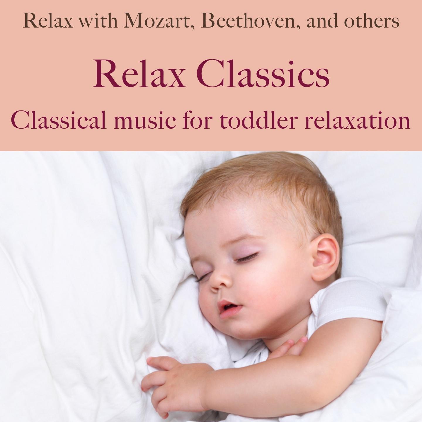 Relax Classics: Classical music for toddler relaxation (Relax with Mozart, Beethoven, and others)