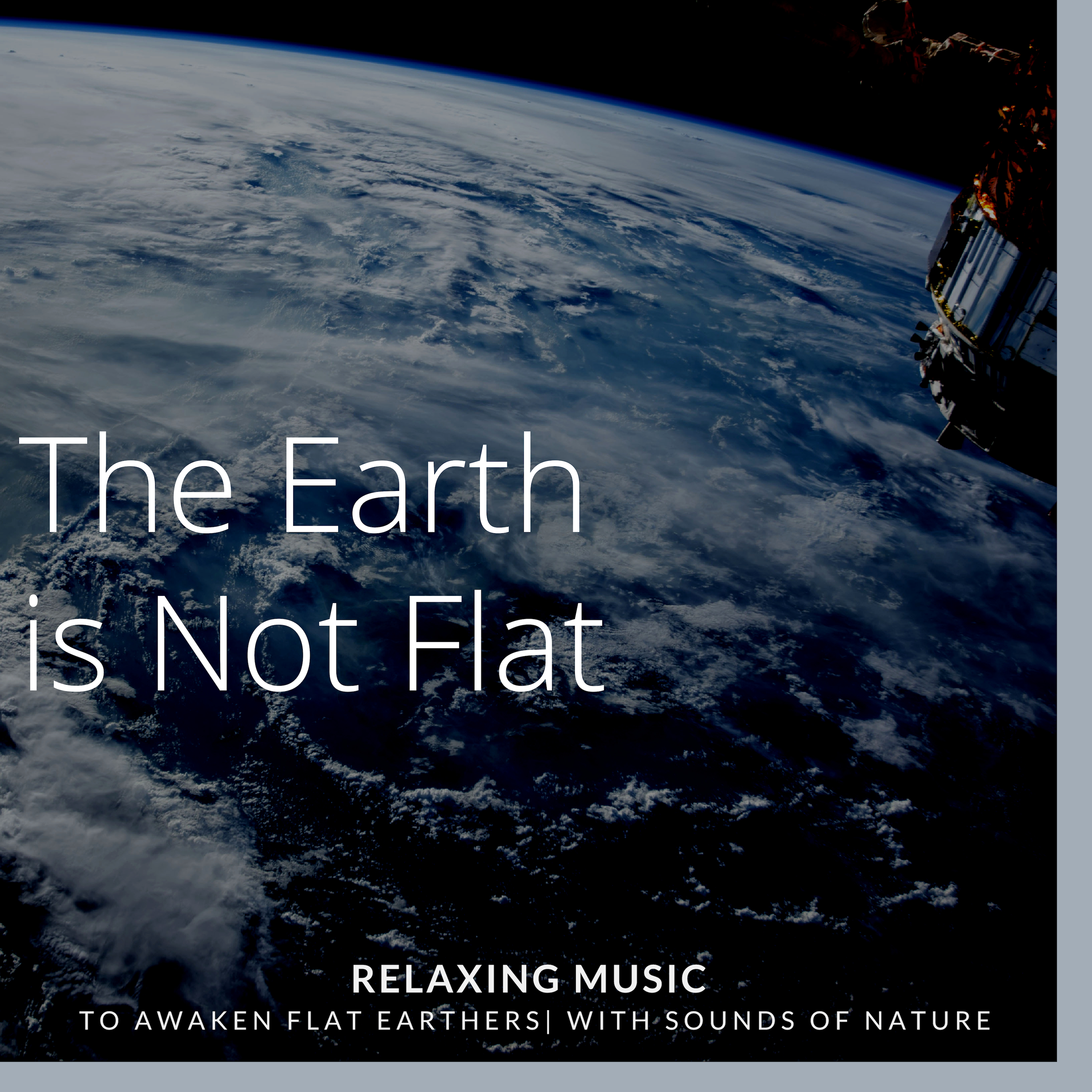 The Earth is Not Flat - Relaxing Music to Awaken Flat Earthers with Sounds of Nature