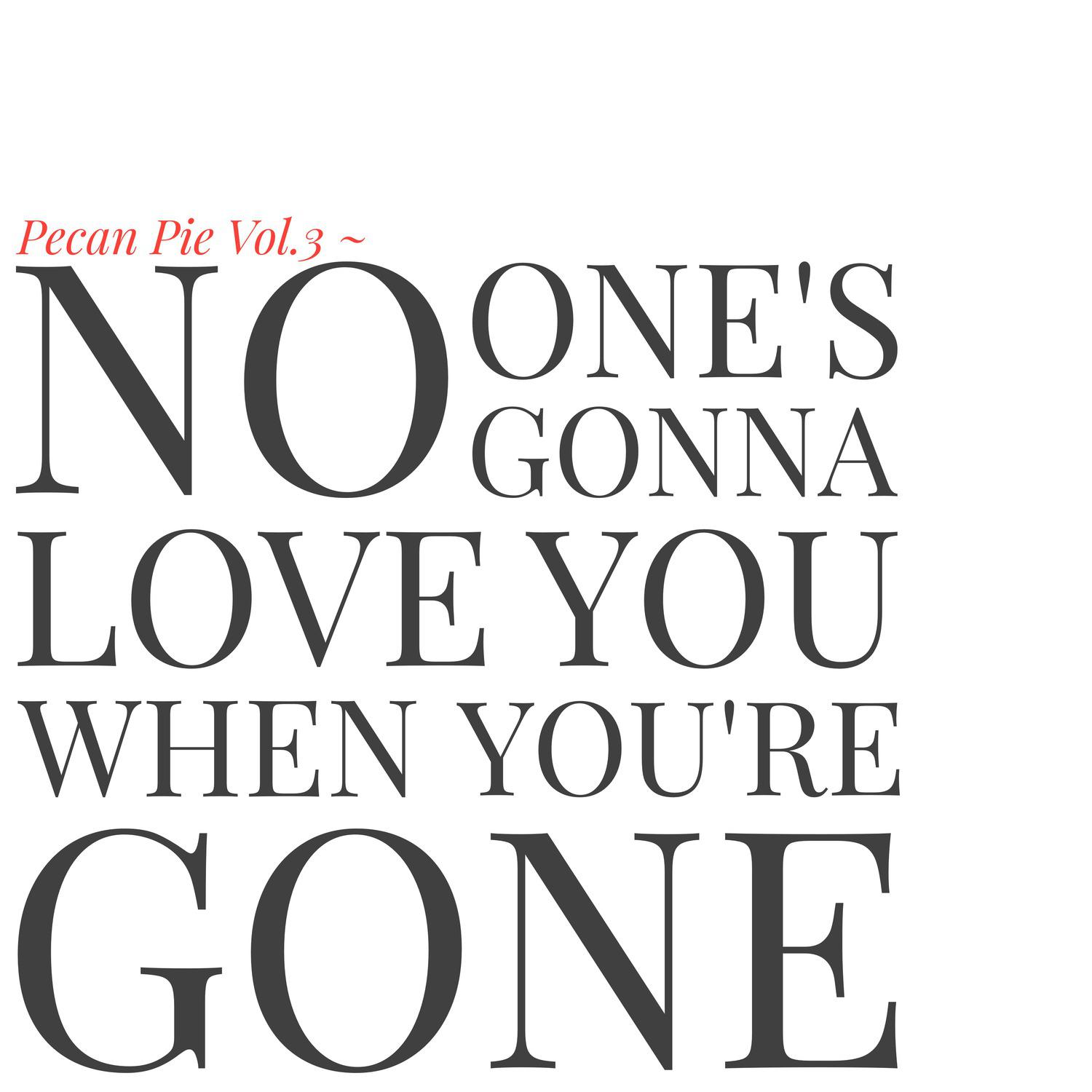 Pecan Pie, Vol. 3 - No One's Gonna Love You When You're Gone