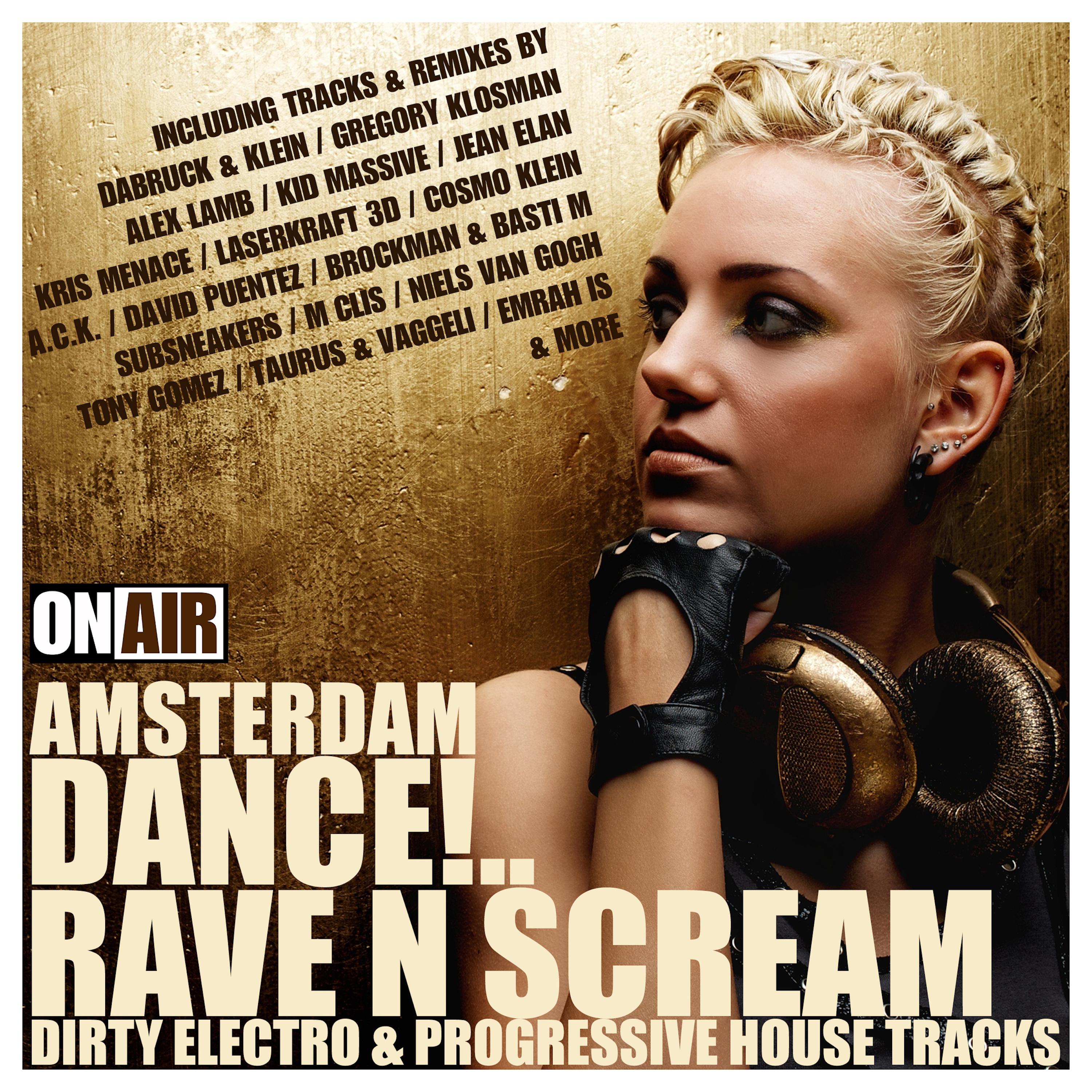Amsterdam Dance!... Rave N Scream (Dirty Electro & Progressive House Tracks)