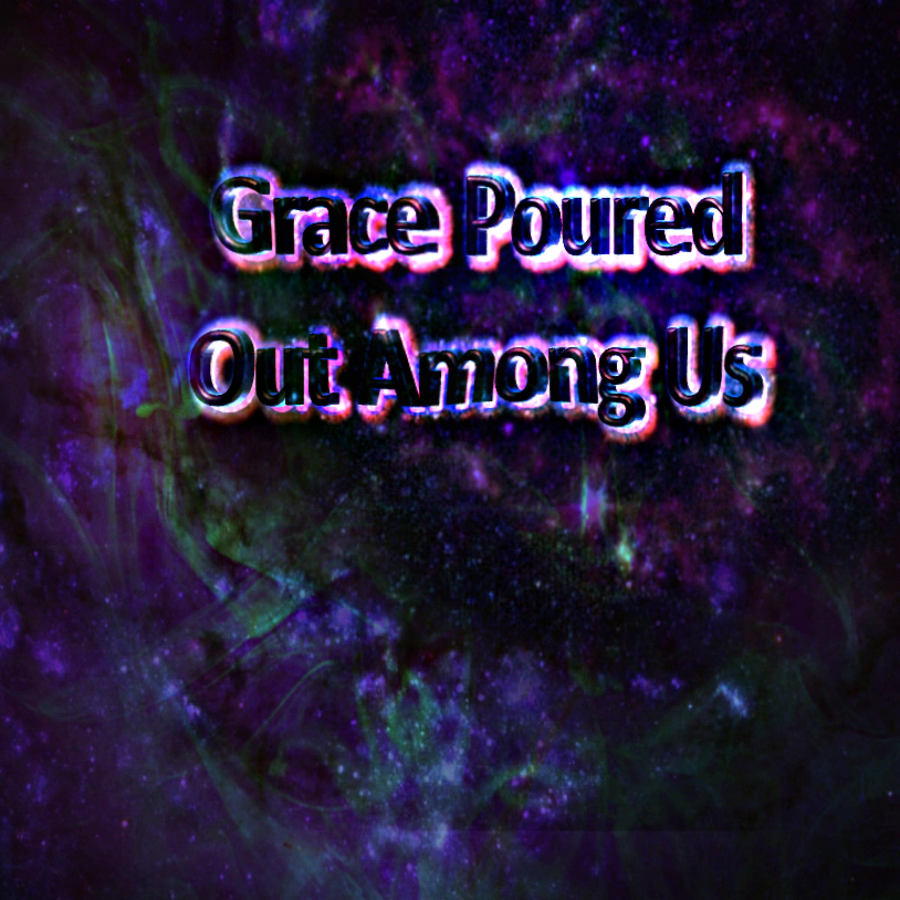 Grace Poured Out Among Us