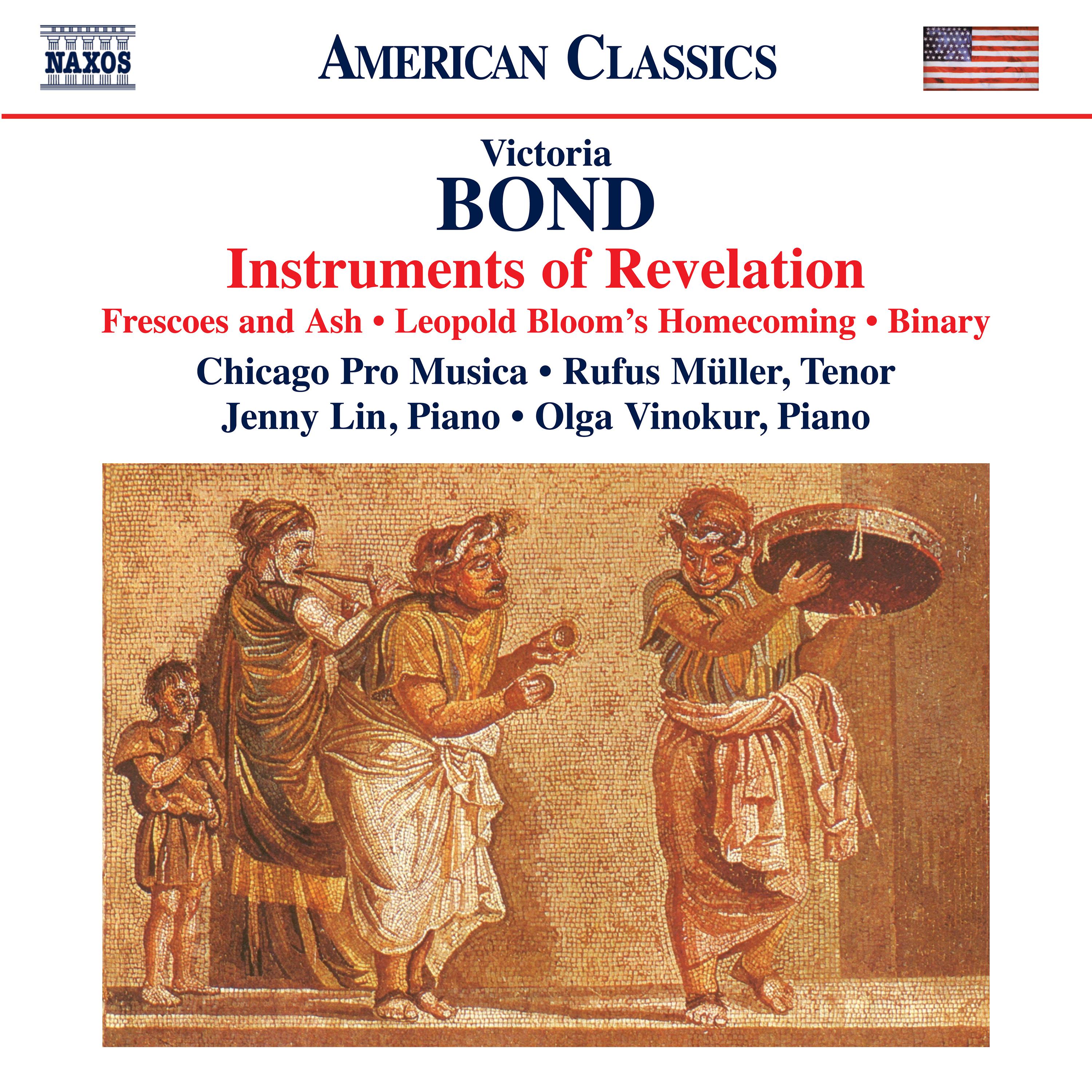 BOND, V.: Instruments of Revelation  Frescoes and Ash  Leopold Bloom' s Homecoming  Binary R. Mü ller, Jenny Lin, Vinokur, Chicago Pro Musica