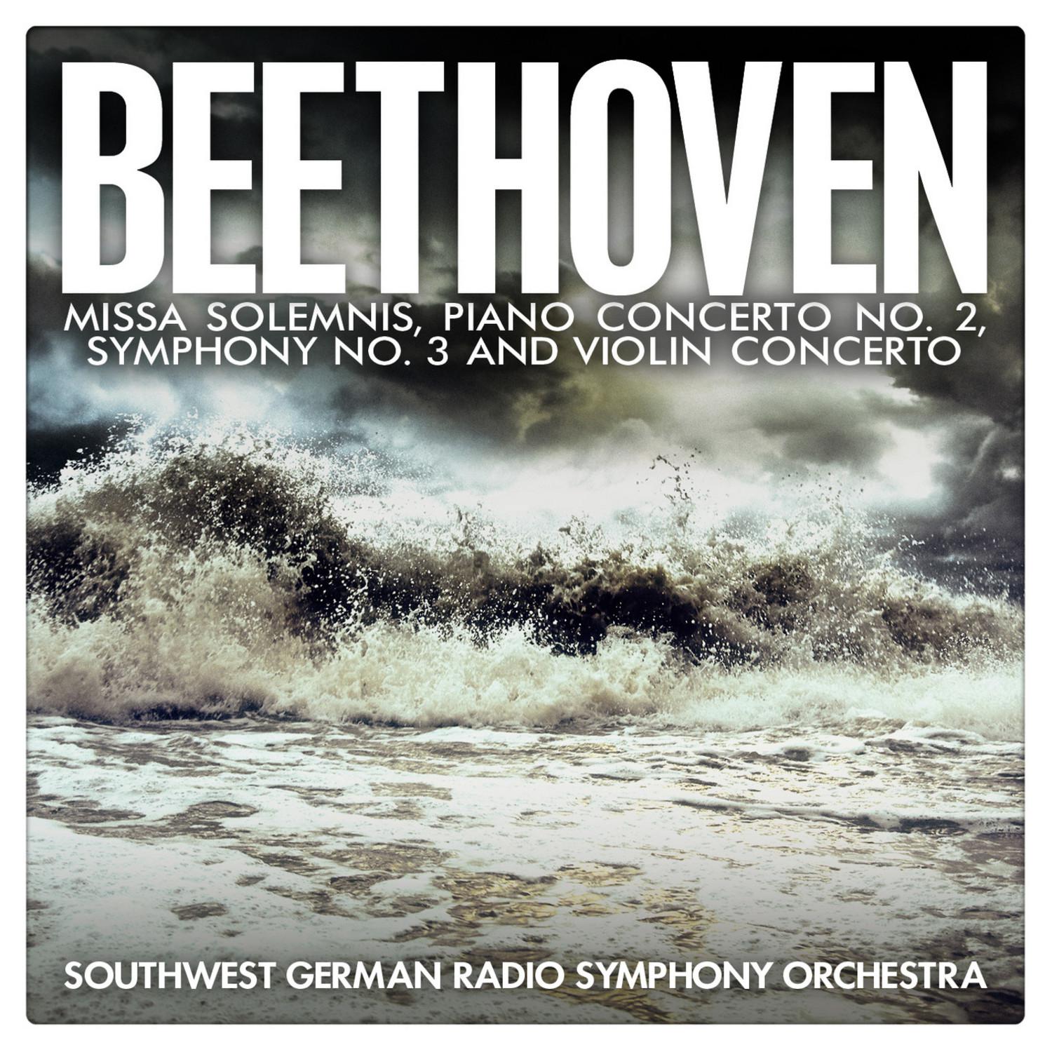 Beethoven: Missa Solemnis, Piano Concerto No. 2, Symphony No. 3 and Violin Concerto
