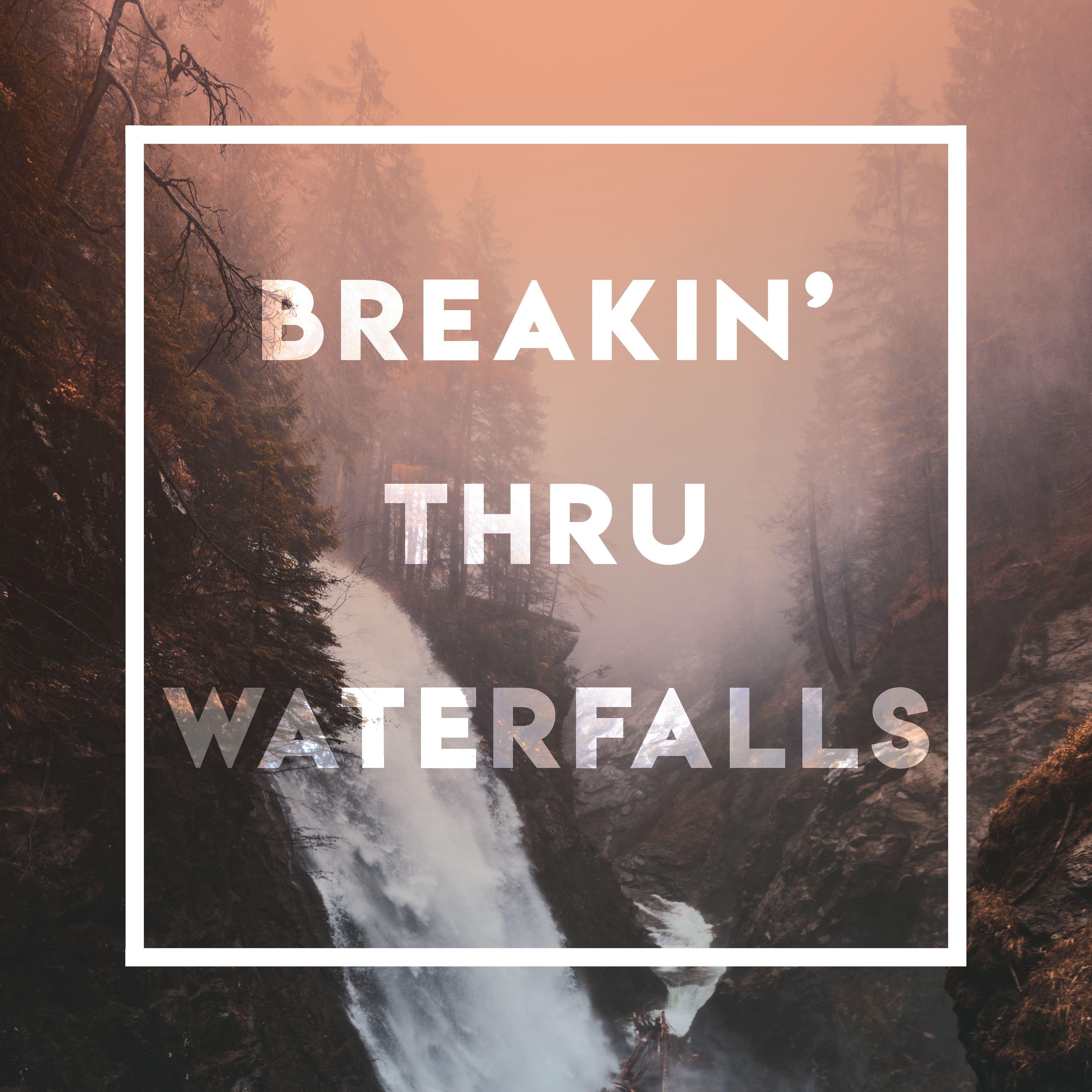 Breakin' thru Waterfalls