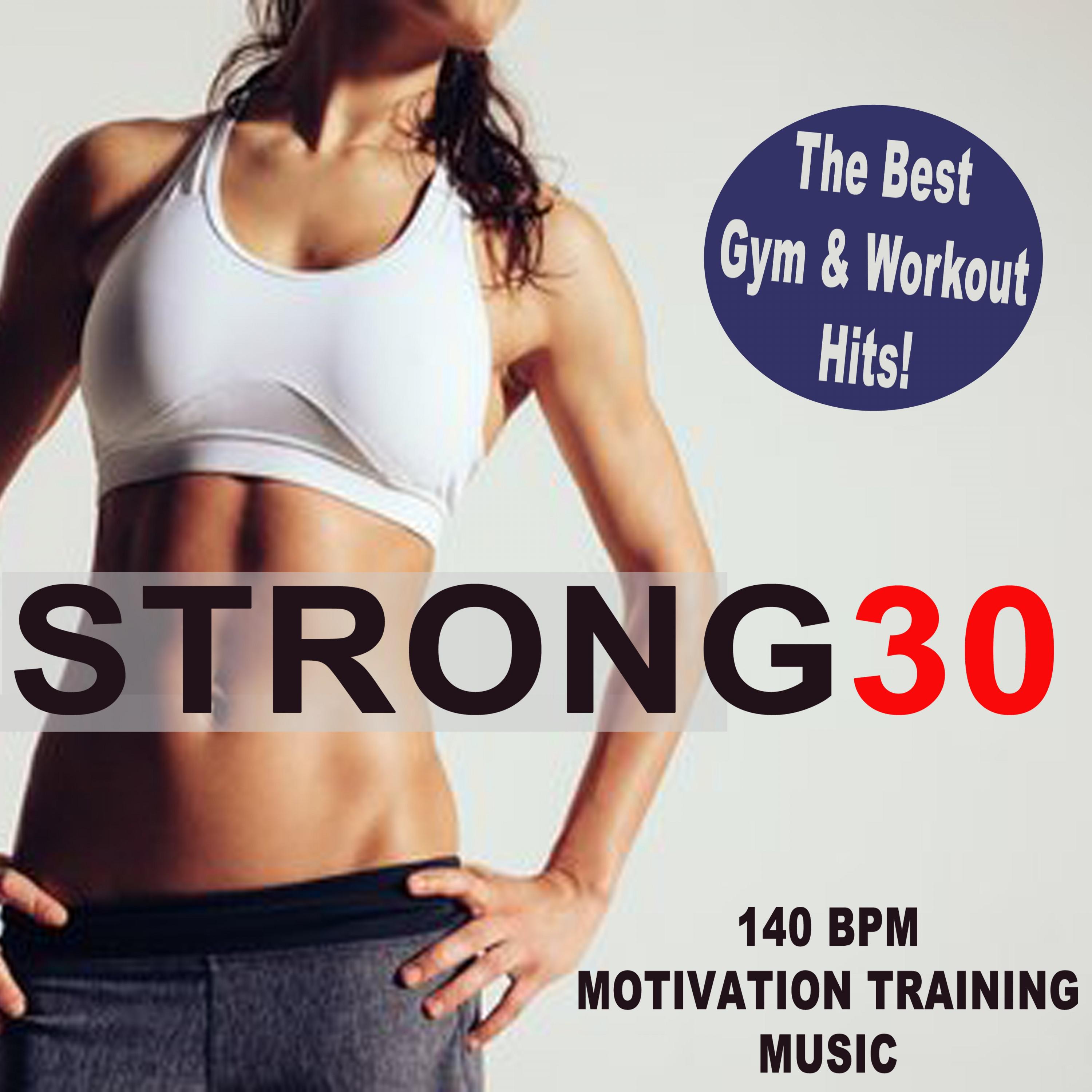 Strong30 Minutes High-Energy Workout 140 Bpm (The Best Motivation Training, Gym & Workout Music Hits!)