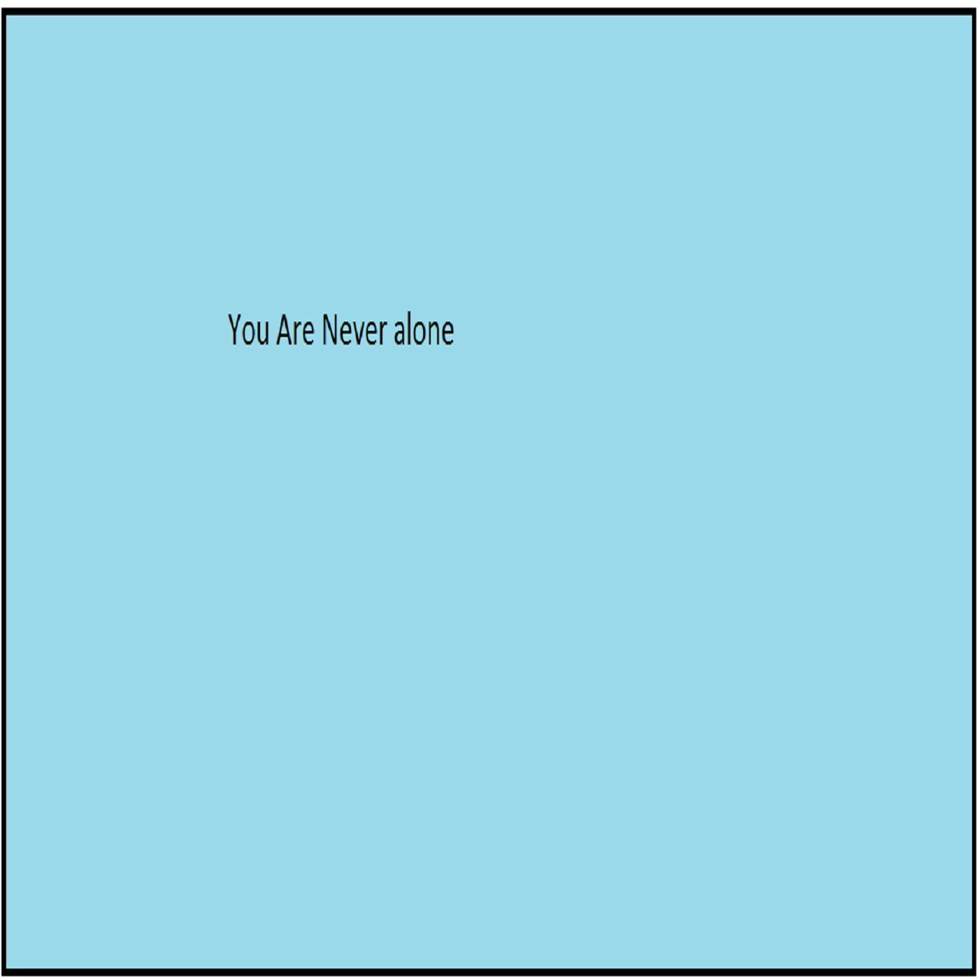 You Are Never Alone