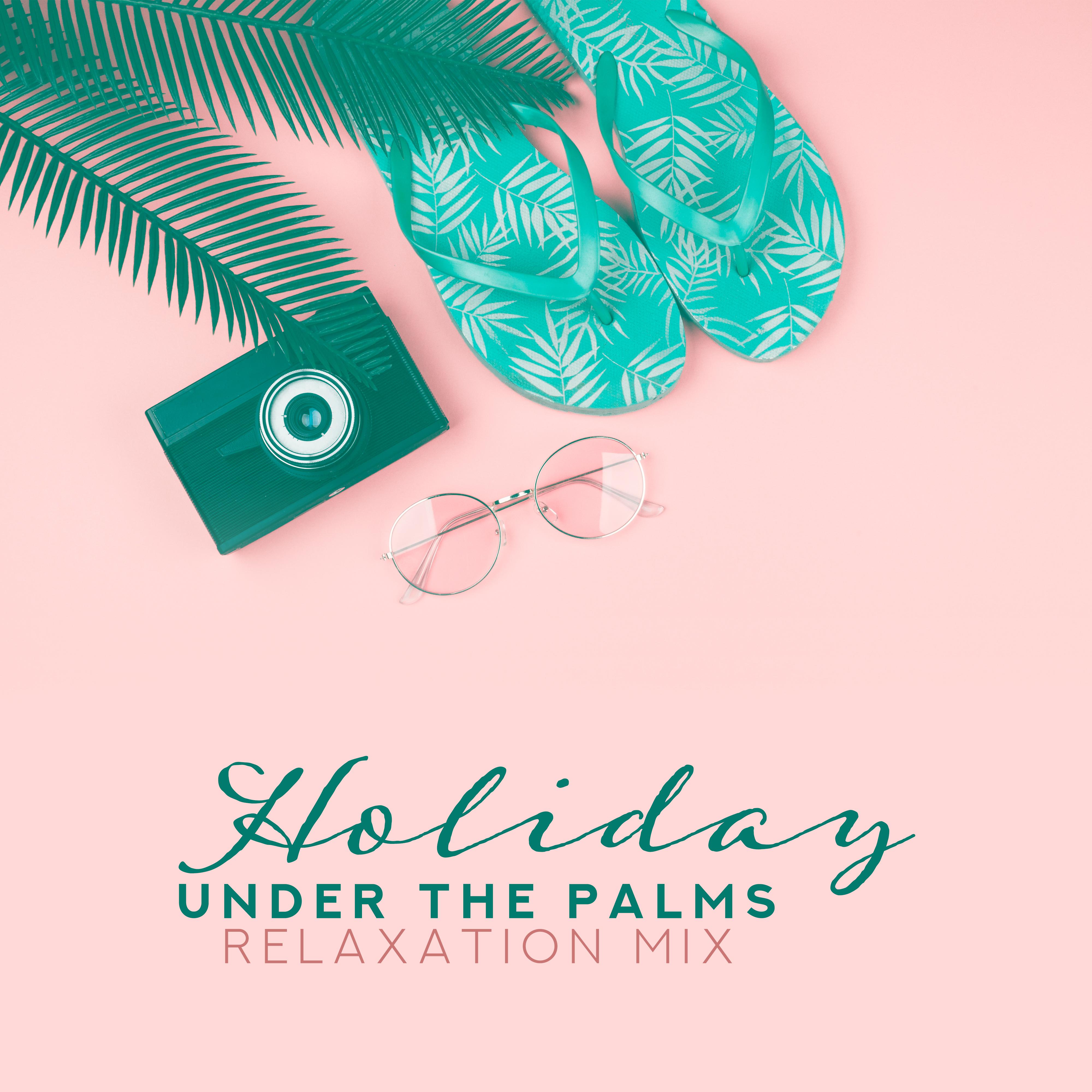 Holiday Under the Palms Relaxation Mix  Top 2019 Chillout Music for Lazy Time Spending on the Beach, Tropical Island Songs, Rest Soft Sounds, Easy Listening Vibes