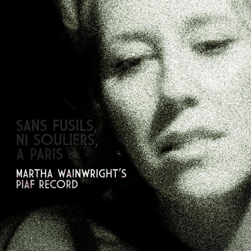 Sans Fusils, Ni Souliers, A Paris: Martha Wainwright's Piaf Record