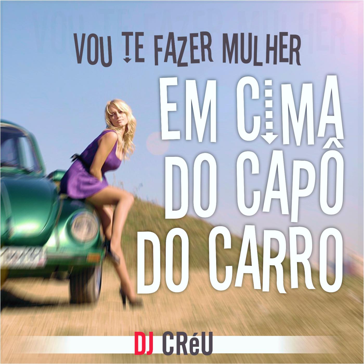 Vou Te Fazer Mulher em Cima do Cap do Carro