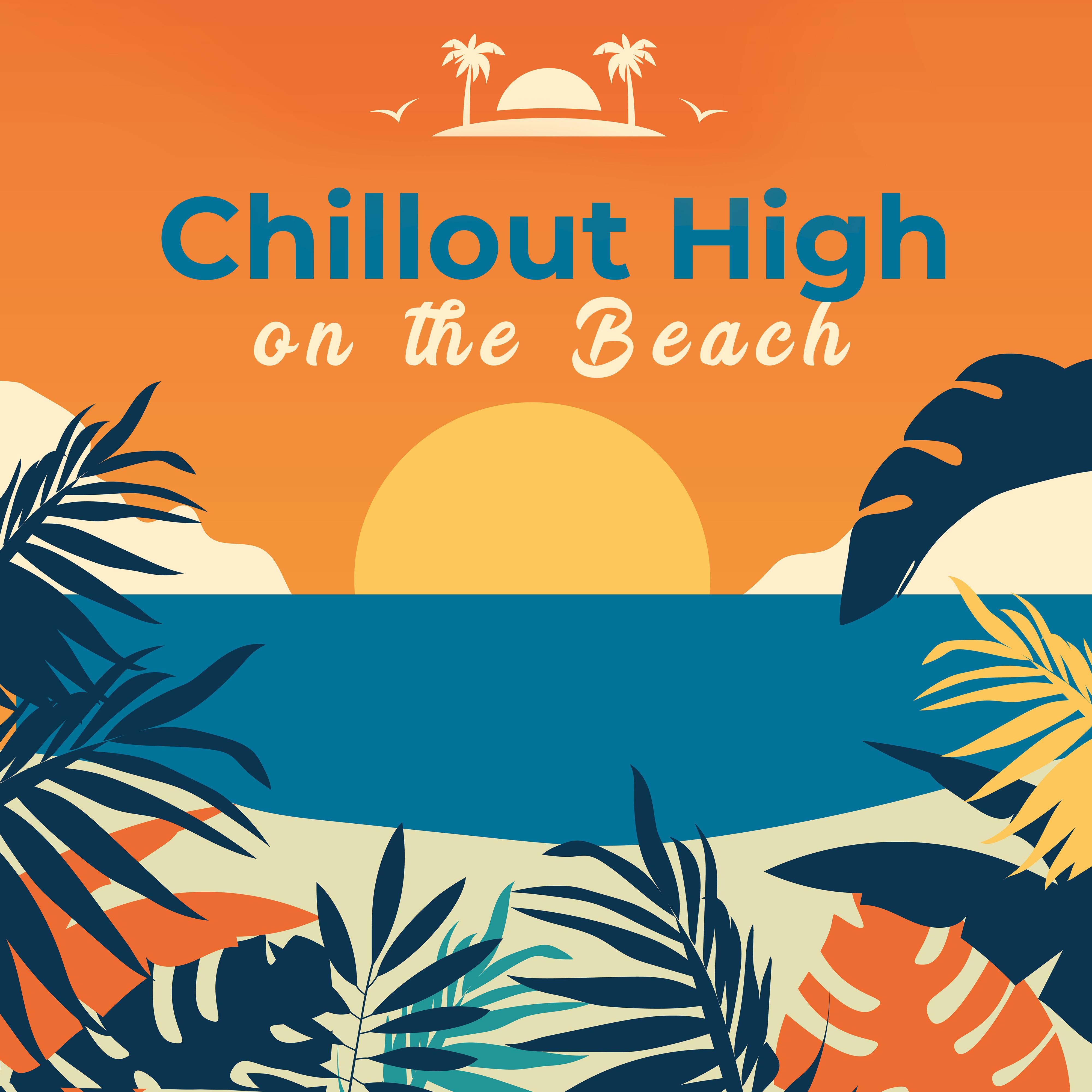 Chillout High on the Beach  2019 Chill Out Music Selection fot Holiday Summer Time Spending, Beach Relax Vibes, Sunny Morning Melodies, Malibu Beach Beats