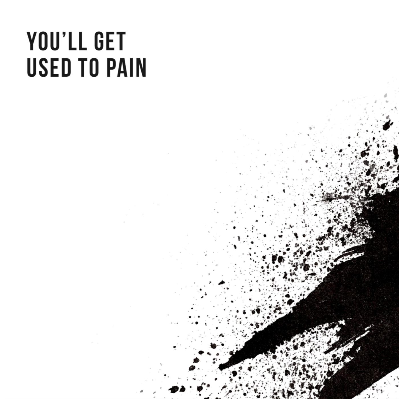 You'll Get Used to Pain