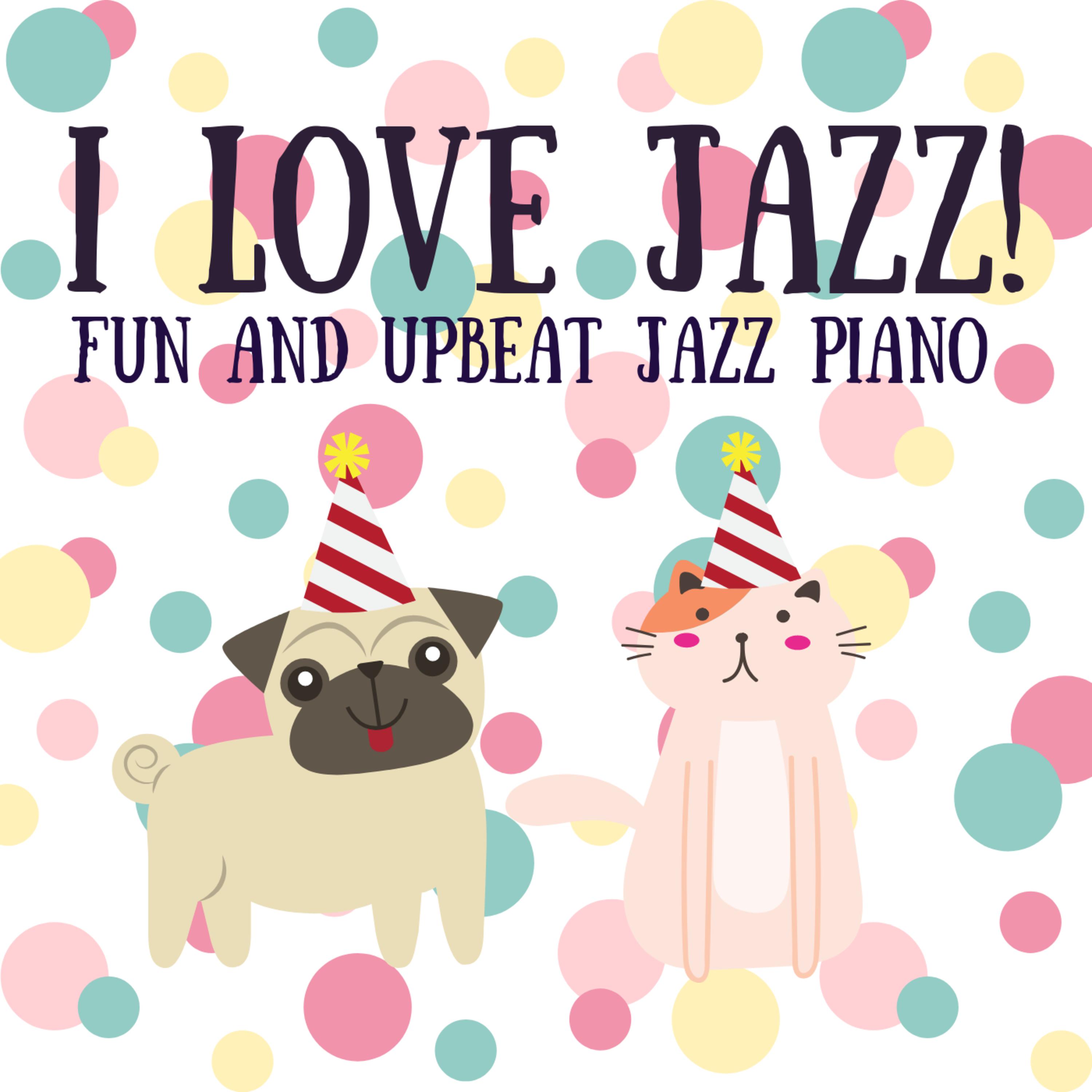 I Love Jazz! (Fun and Upbeat Jazz Piano)