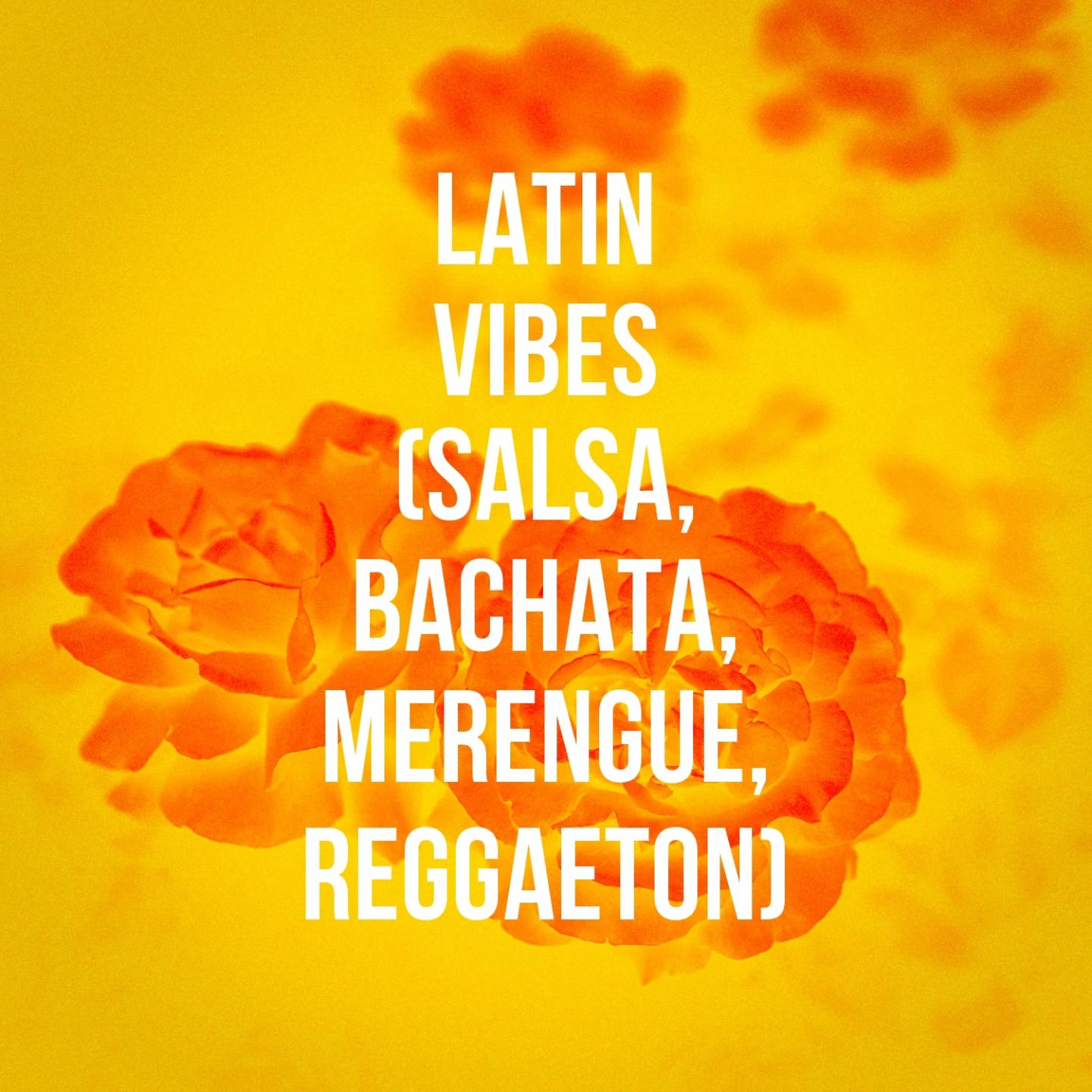 Latin Vibes (Salsa, Bachata, Merengue, Reggaeton)