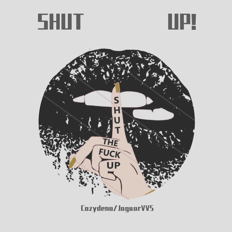 SHUT UP!