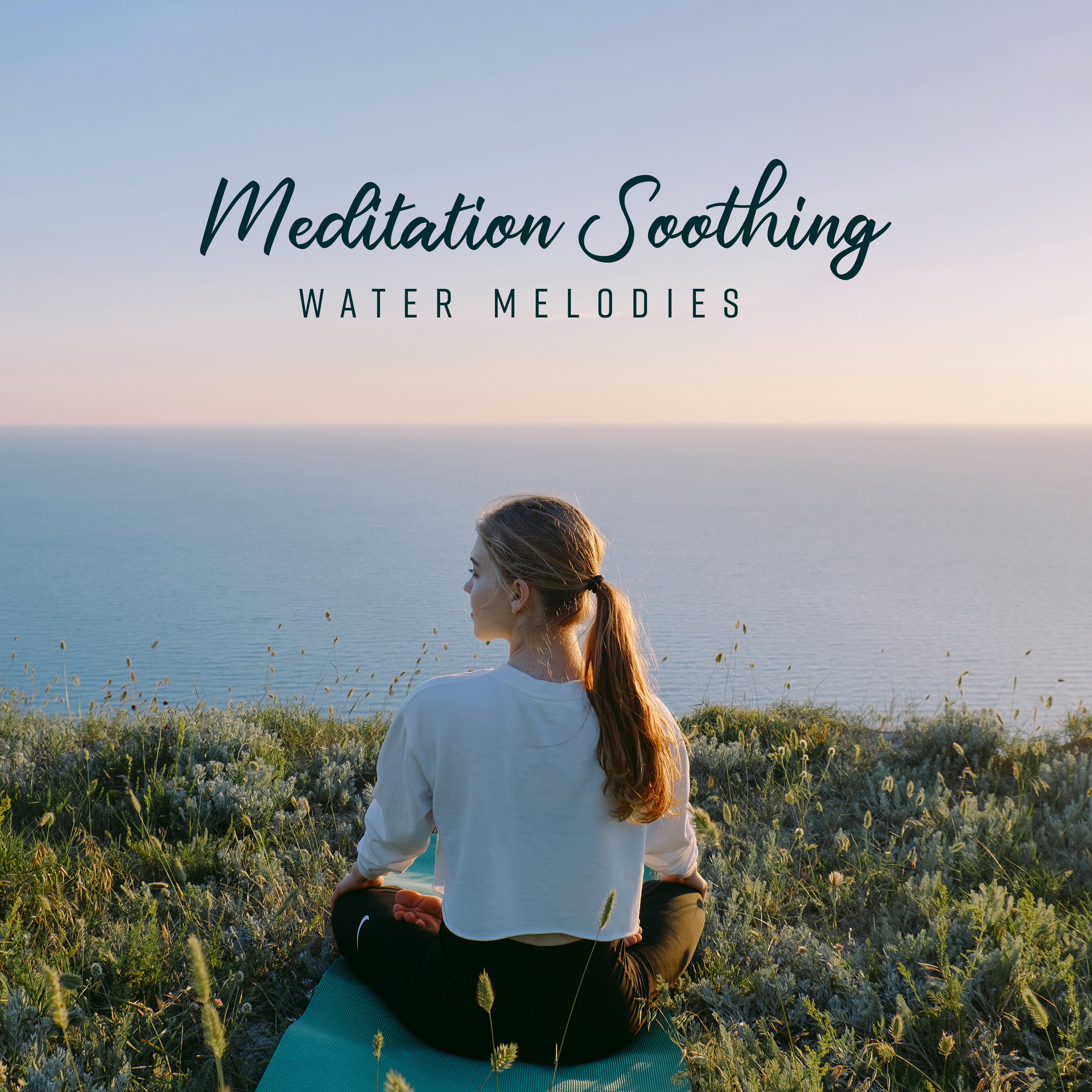 Meditation Soothing Water Melodies: 2019 New Age Nature Music with Sounds of Water, Songs for Mediation & Deep Relaxation