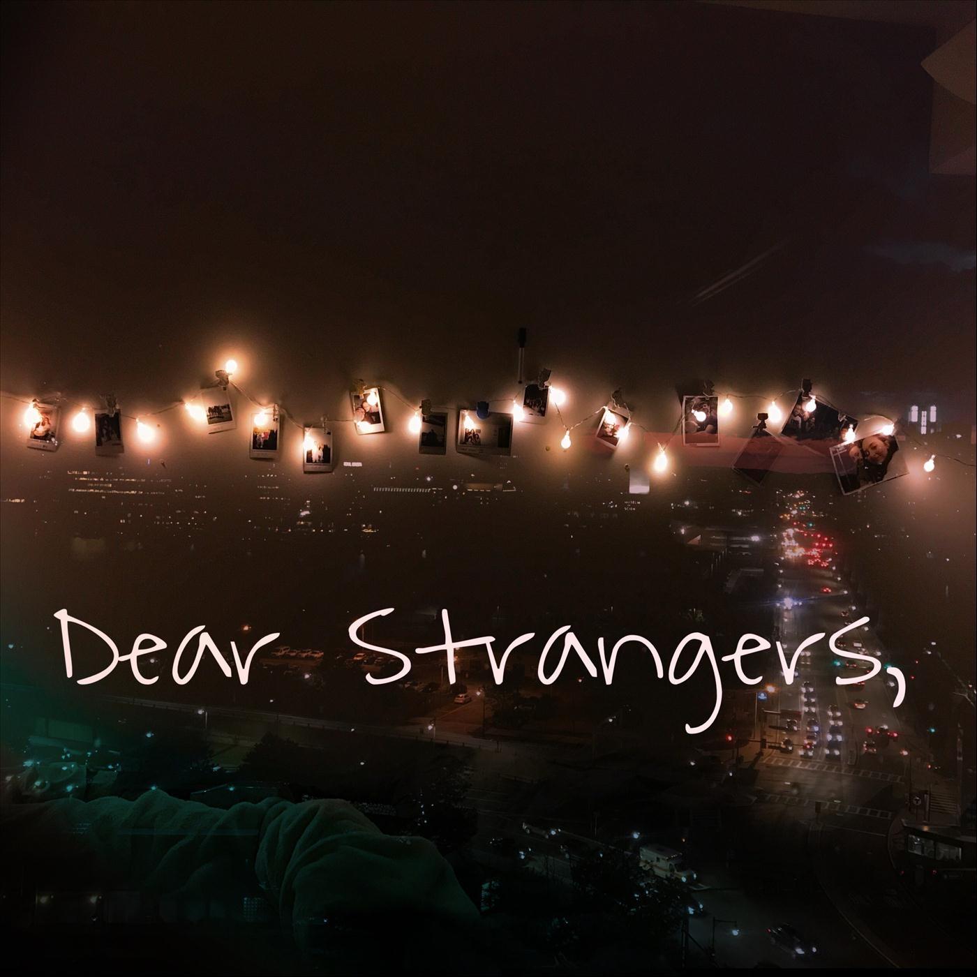 Dear Strangers,
