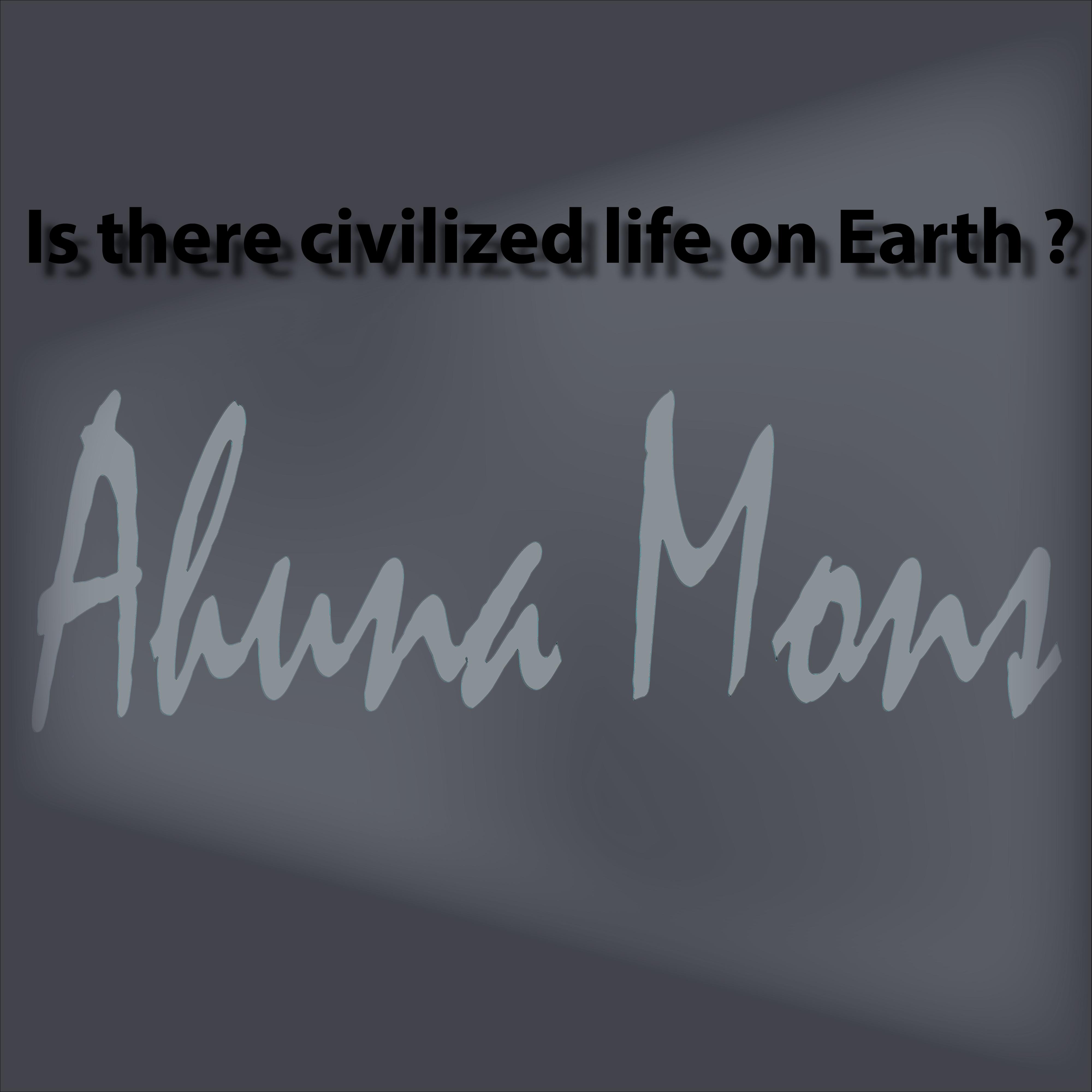 Is There Civilized Life on Earth?