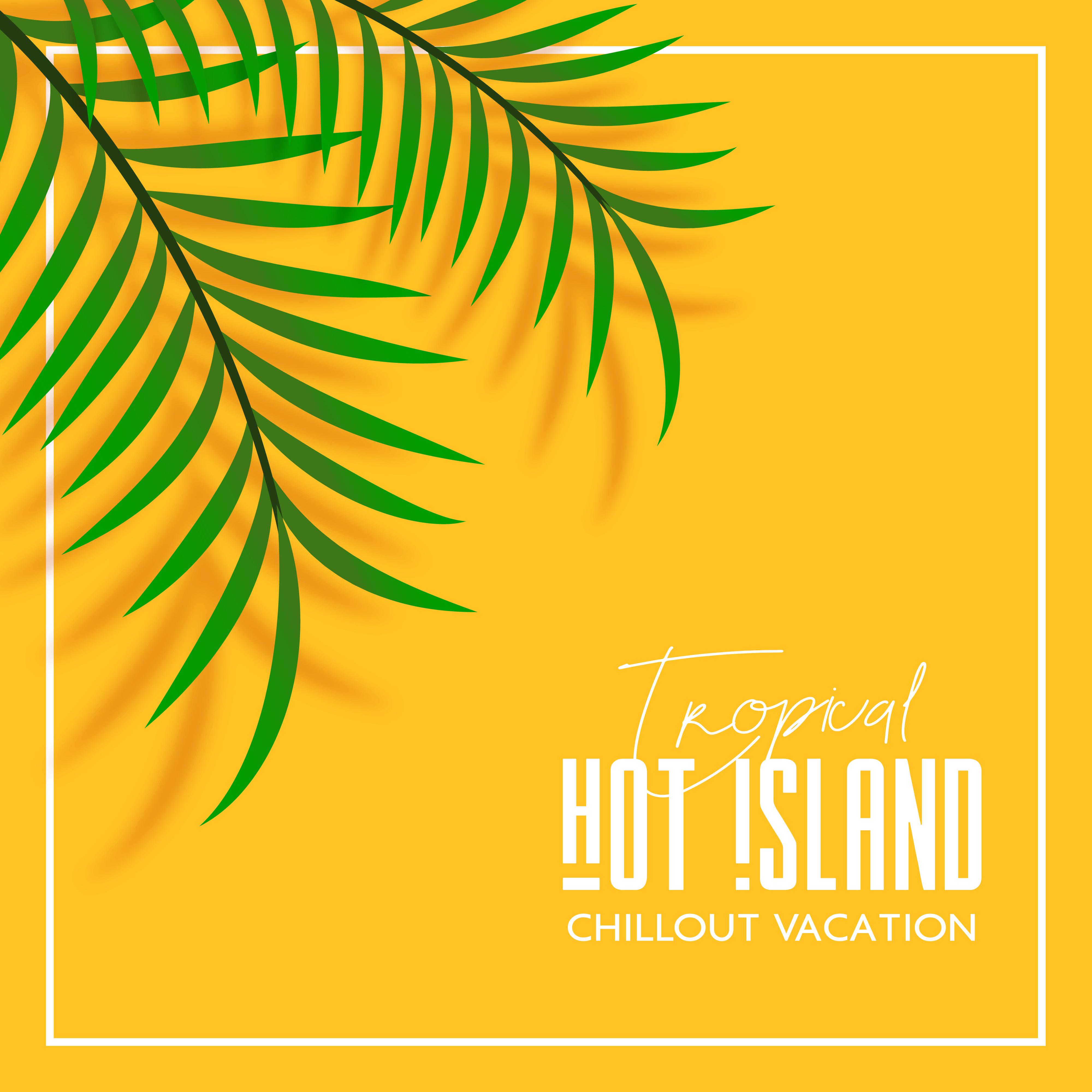 Tropical Hot Island Chillout Vacation: 2019 Chill Out Ambient & Beats Music Selection, Sounds of Beach Relaxation & Deep Rest, Holiday Vibes