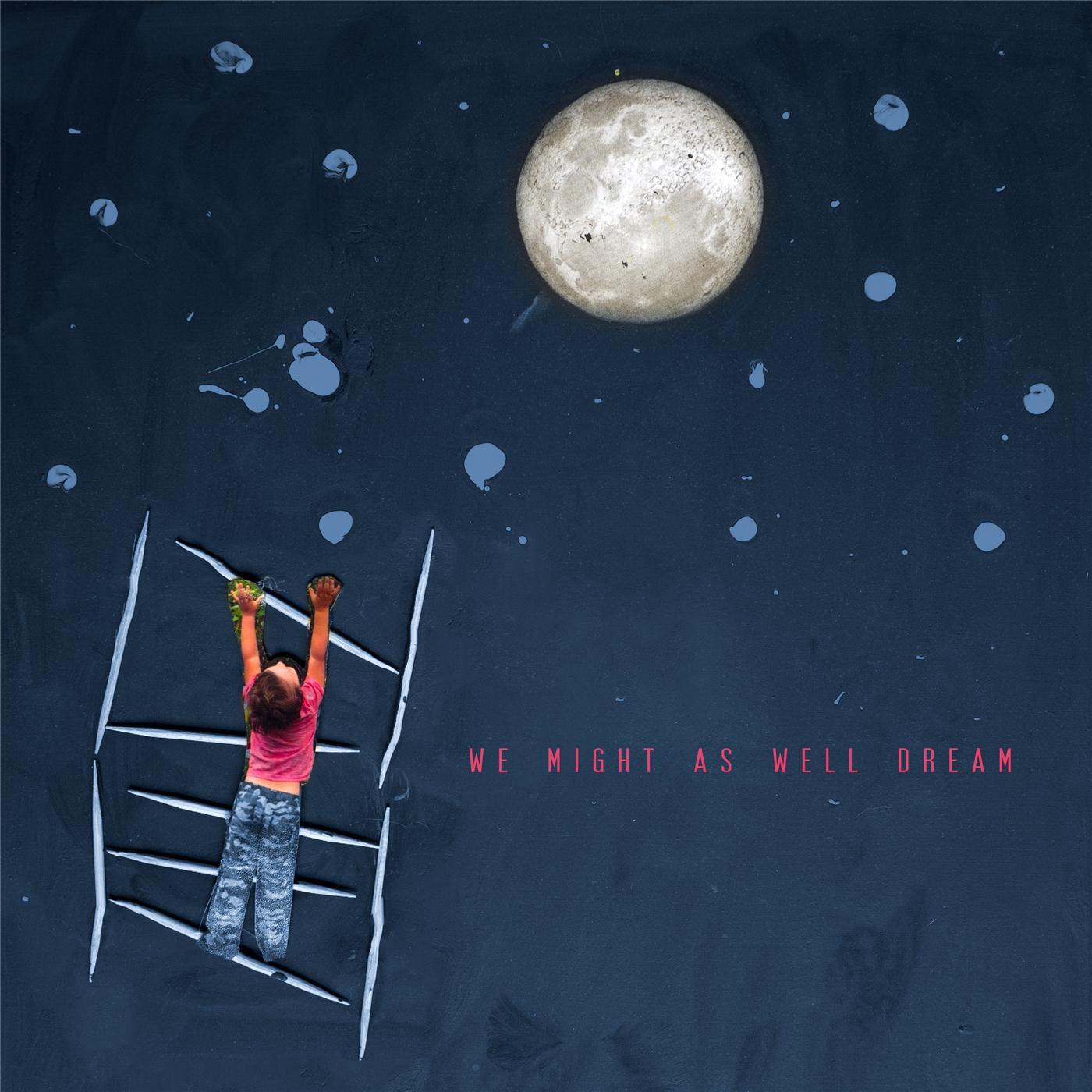 We Might as Well Dream