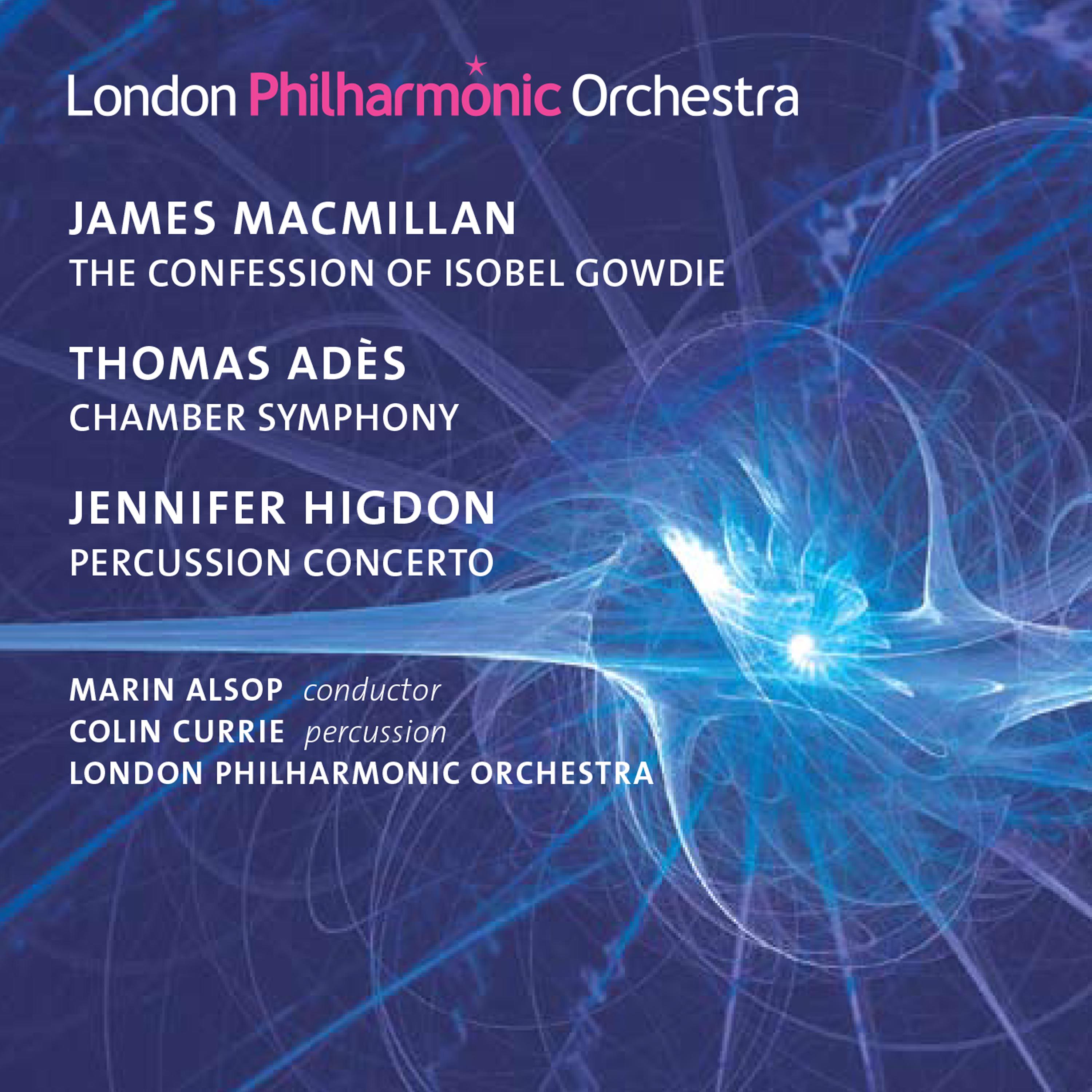 MacMillan: The Confession of Isobel Gowdie  Ade s: Chamber Symphony No. 2  Higdon: Percussion Concerto
